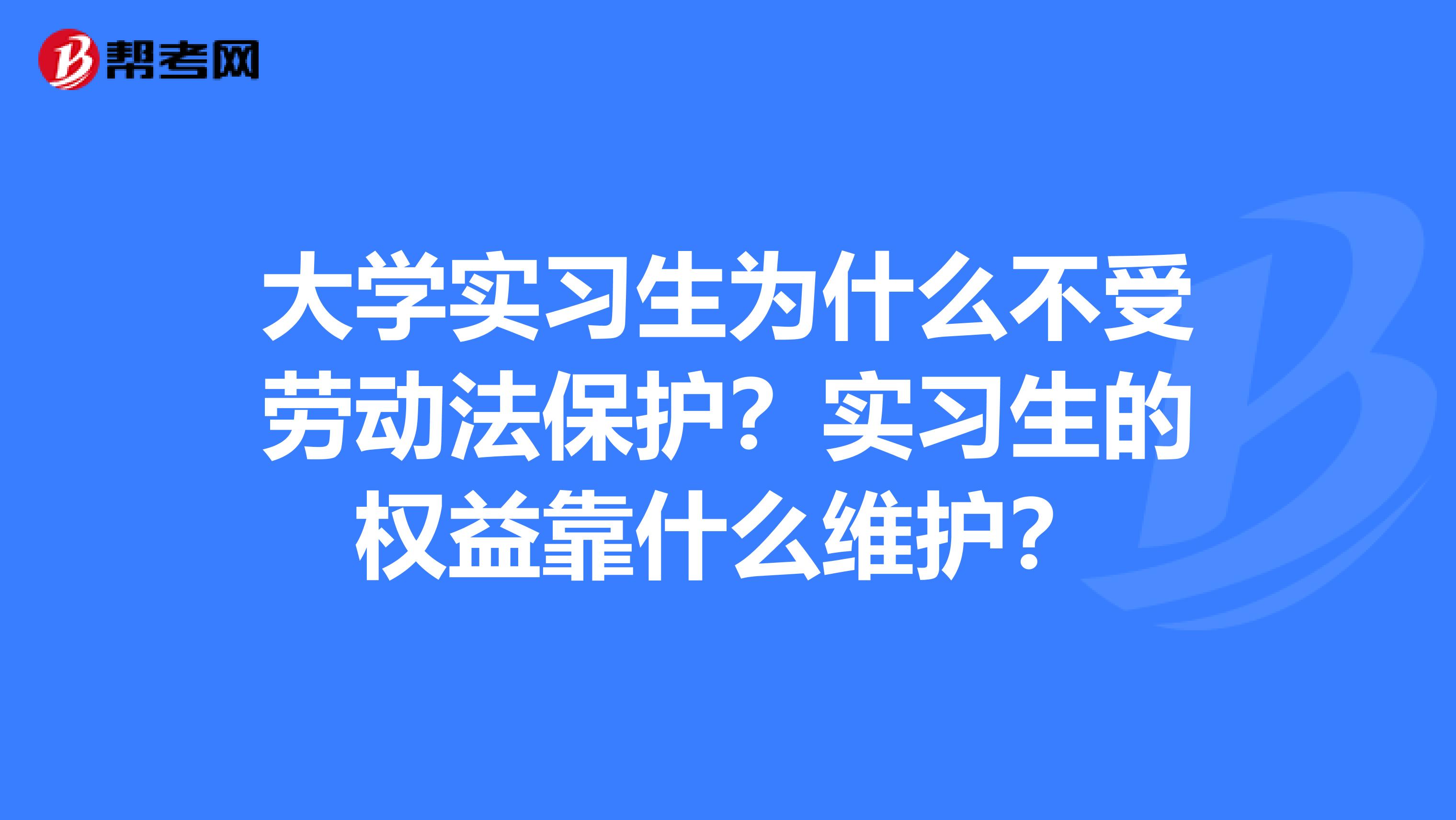 大学实习生为什么不受劳动法保护？实习生的权益靠什么维护？