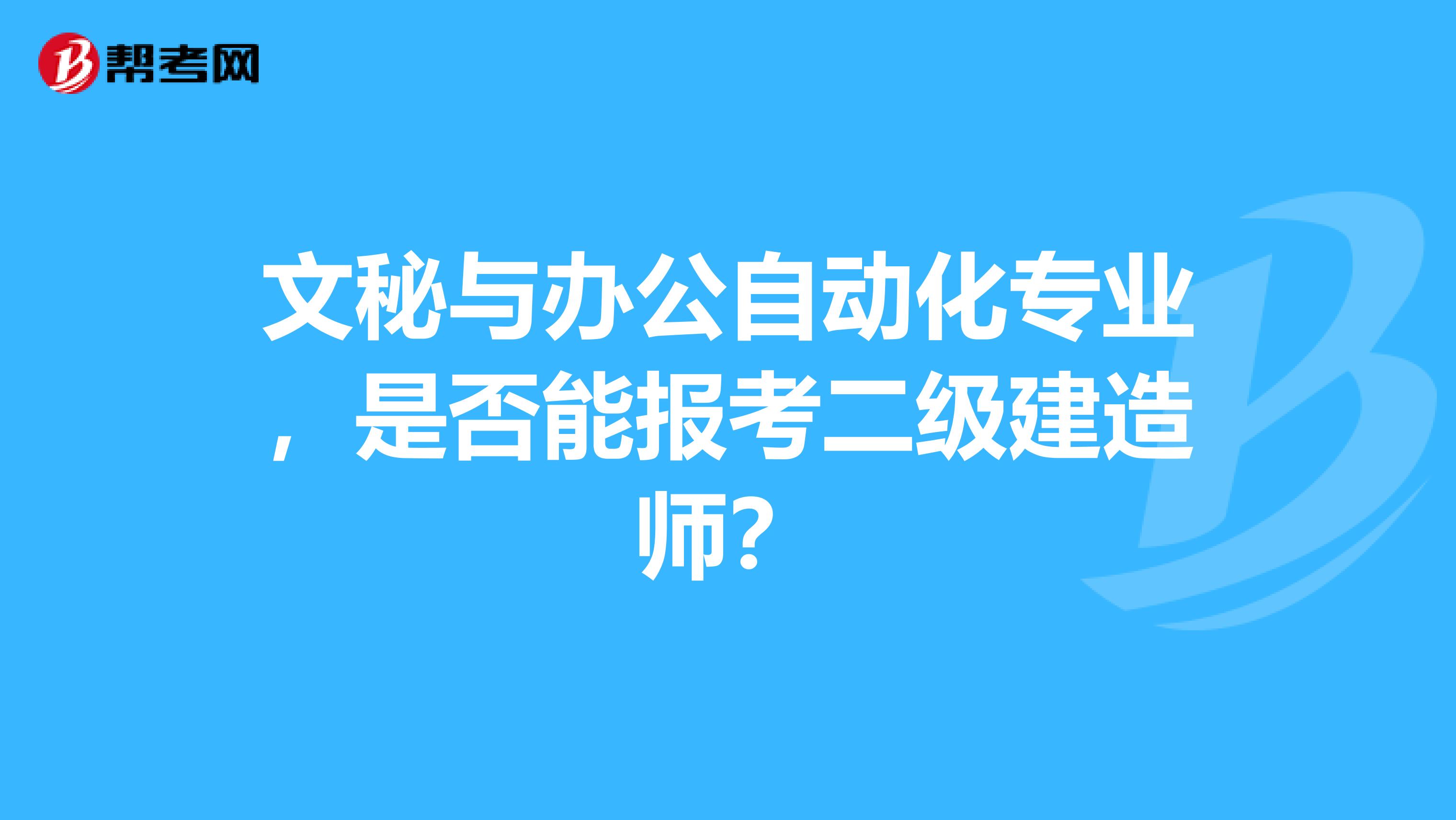 文秘与办公自动化专业,是否能报考二级建造师?