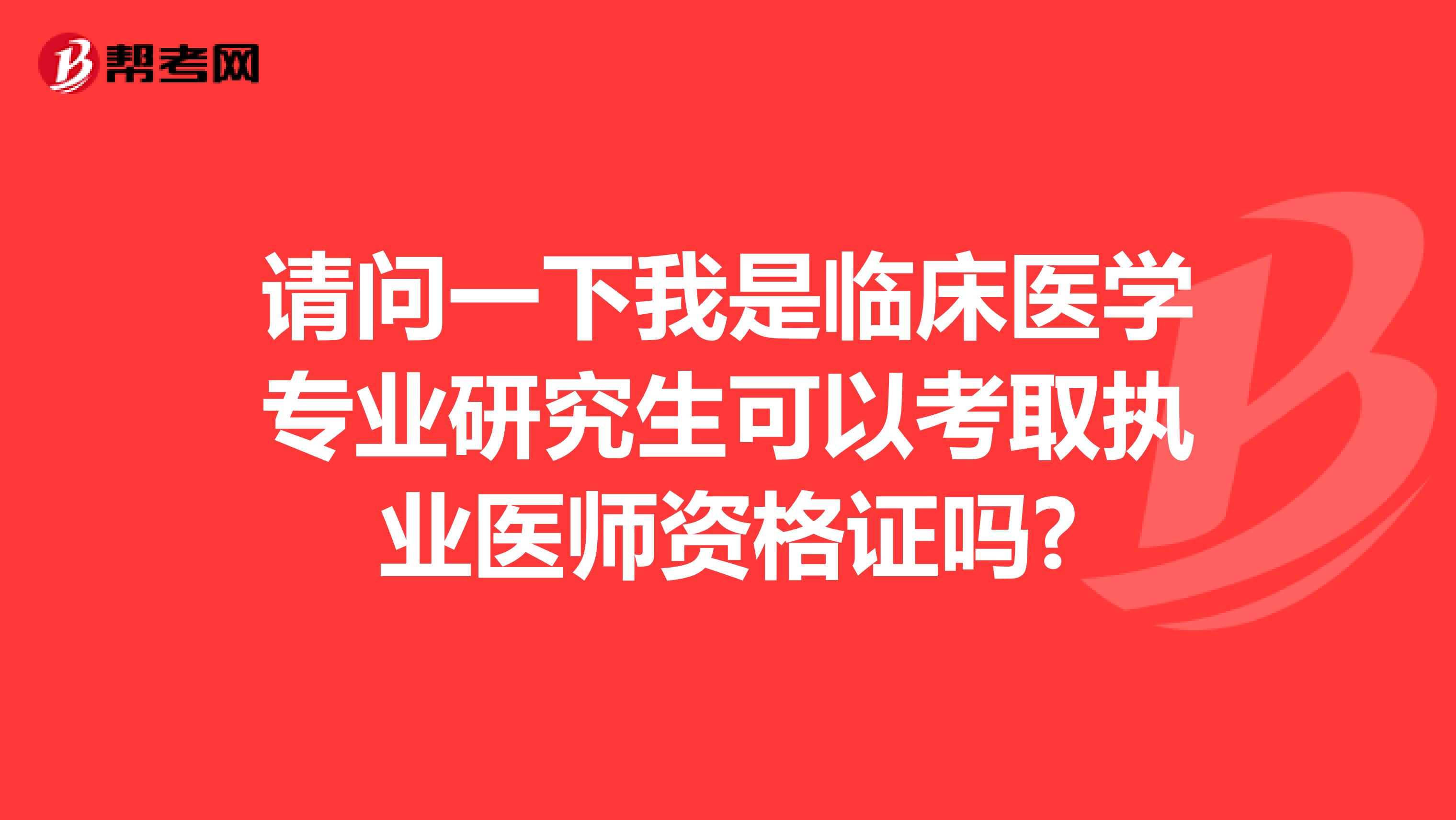 请问一下我是临床医学专业研究生可以考取执业医师资格证吗?