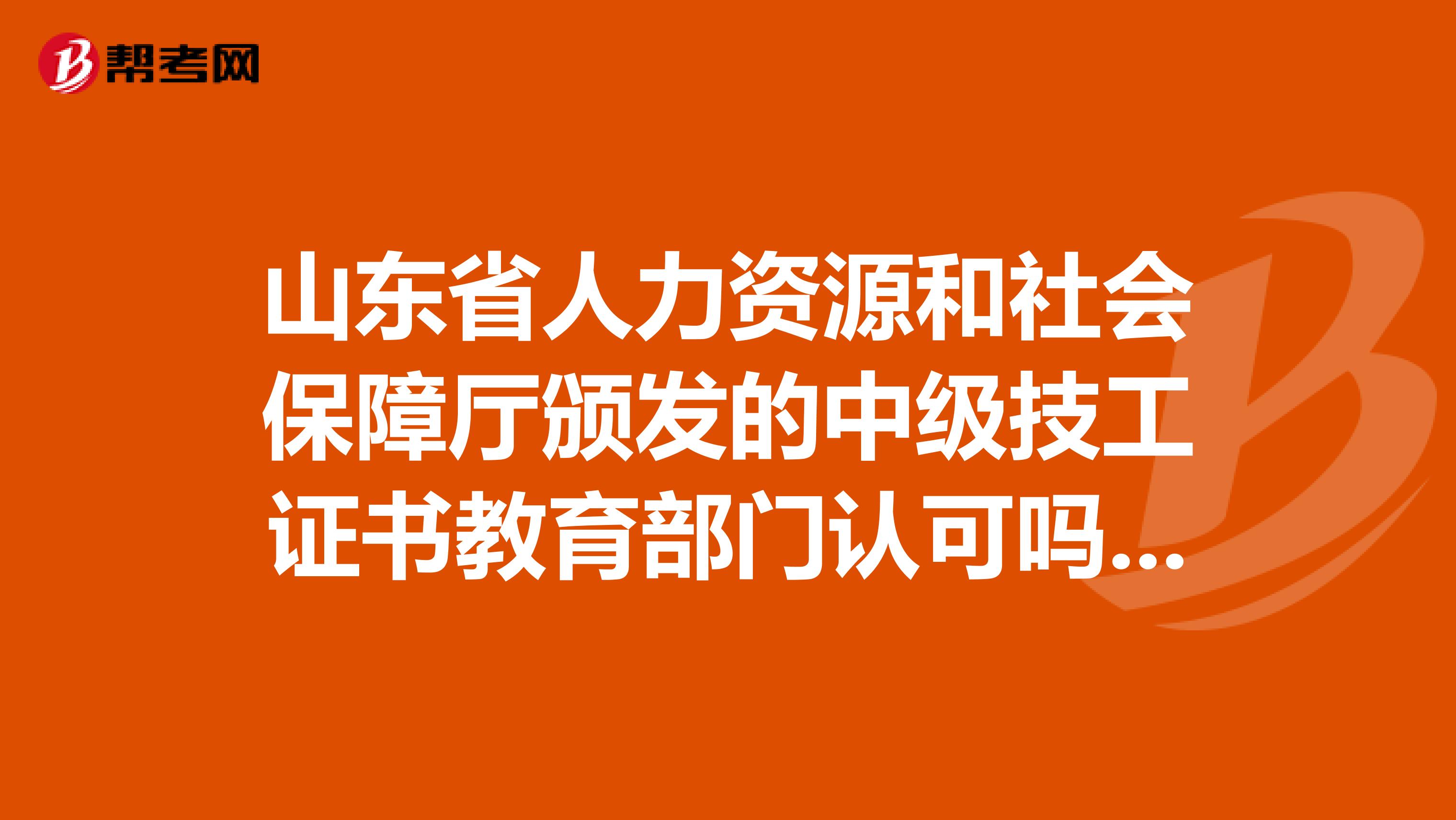 山东省人力资源和社会保障厅颁发的中级技工证书教育部门认可吗?可以报考初级会计职称的考试吗?告诉下谢谢