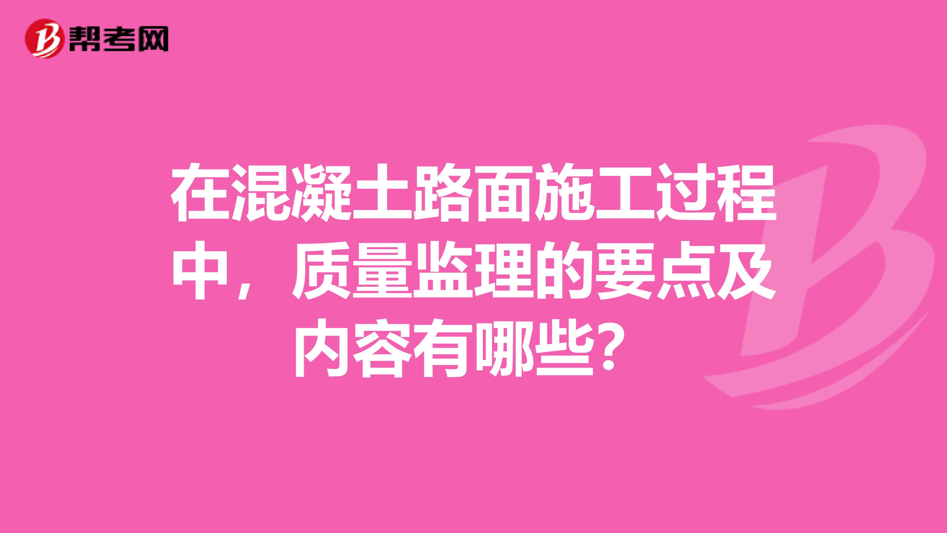 在混凝土路面施工过程中，质量监理的要点及内容有哪些？