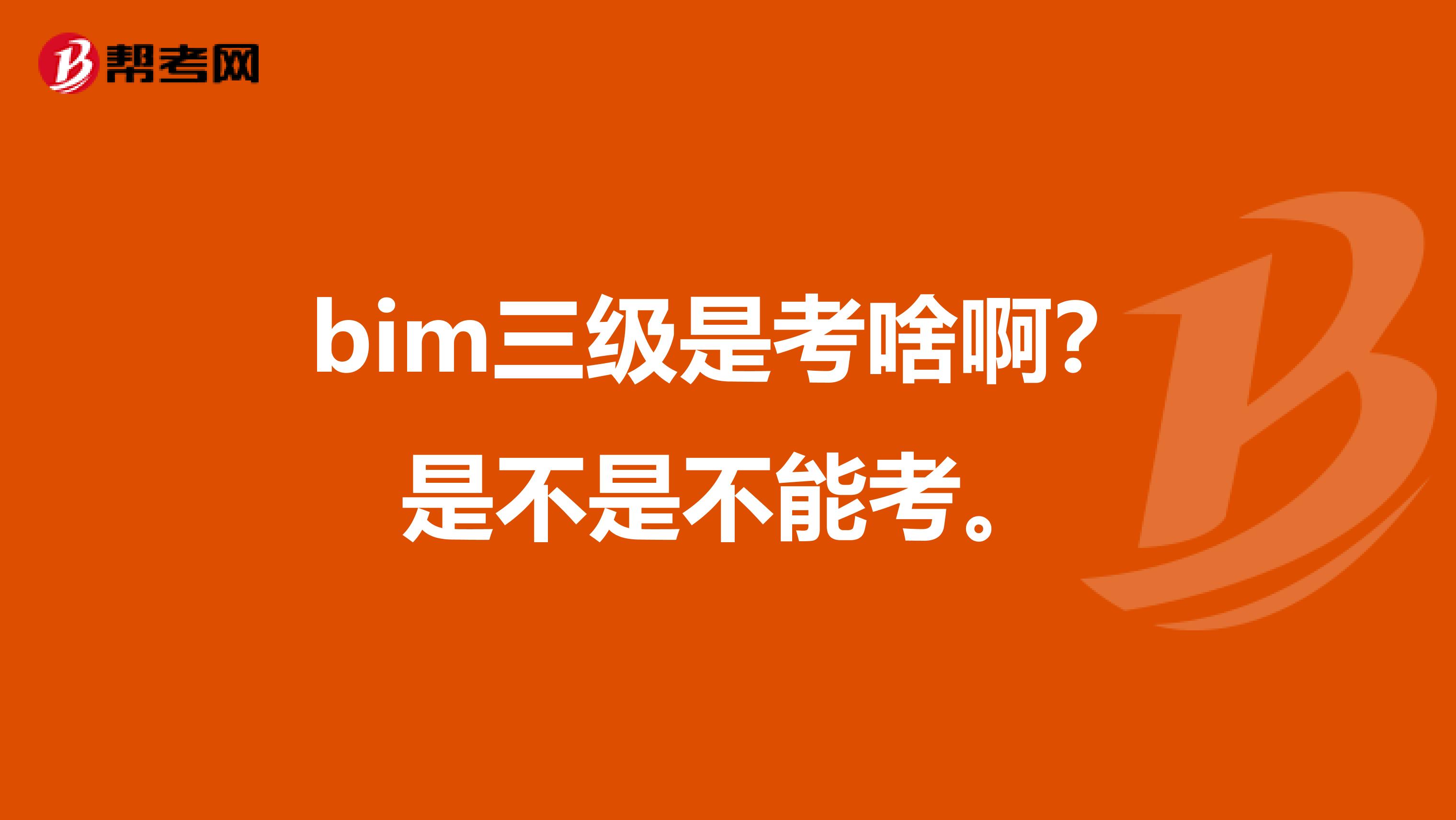 bim三级是考啥啊?是不是不能考。