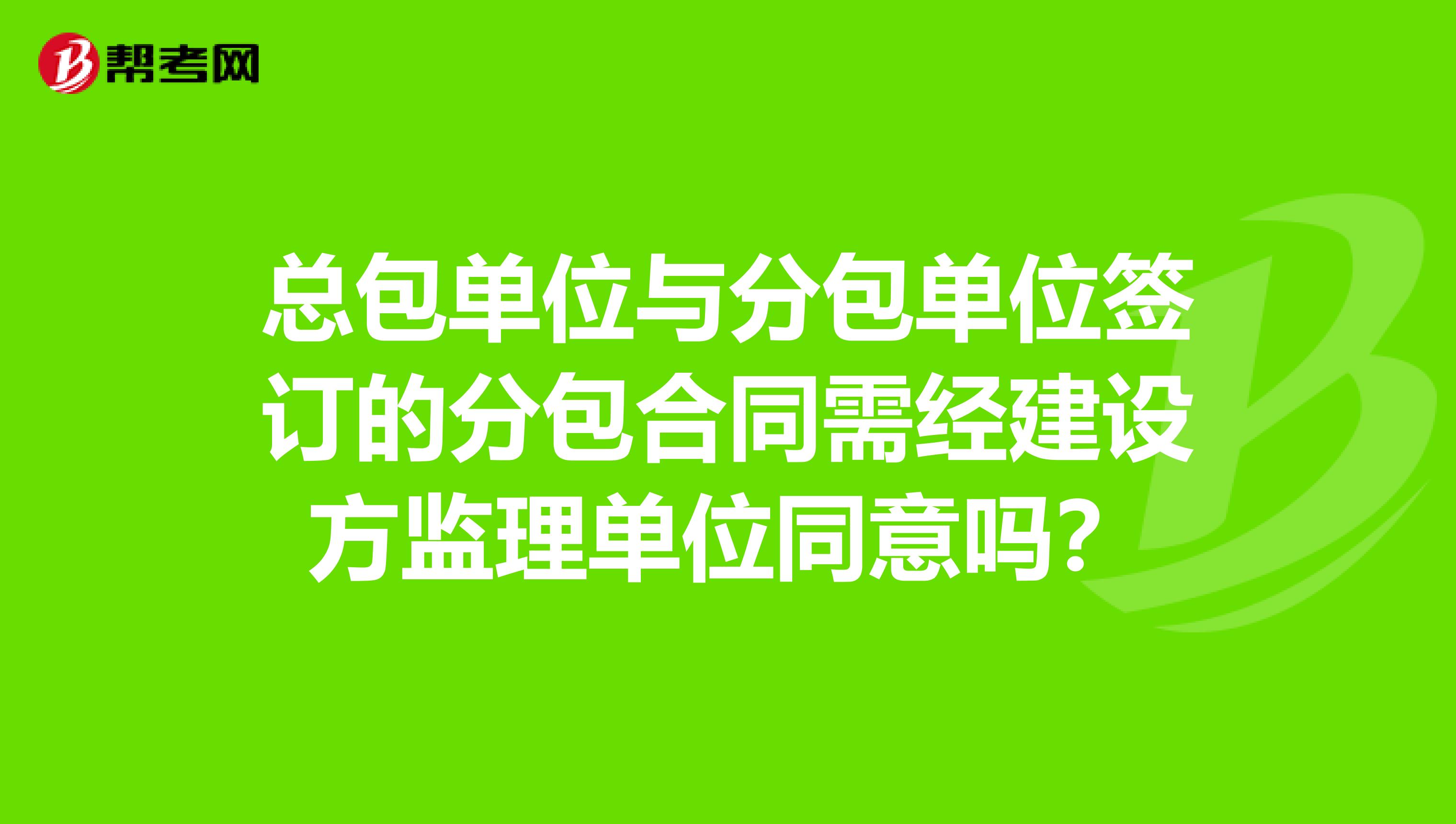 总包单位与分包单位签订的分包合同需经建设方监理单位同意吗？