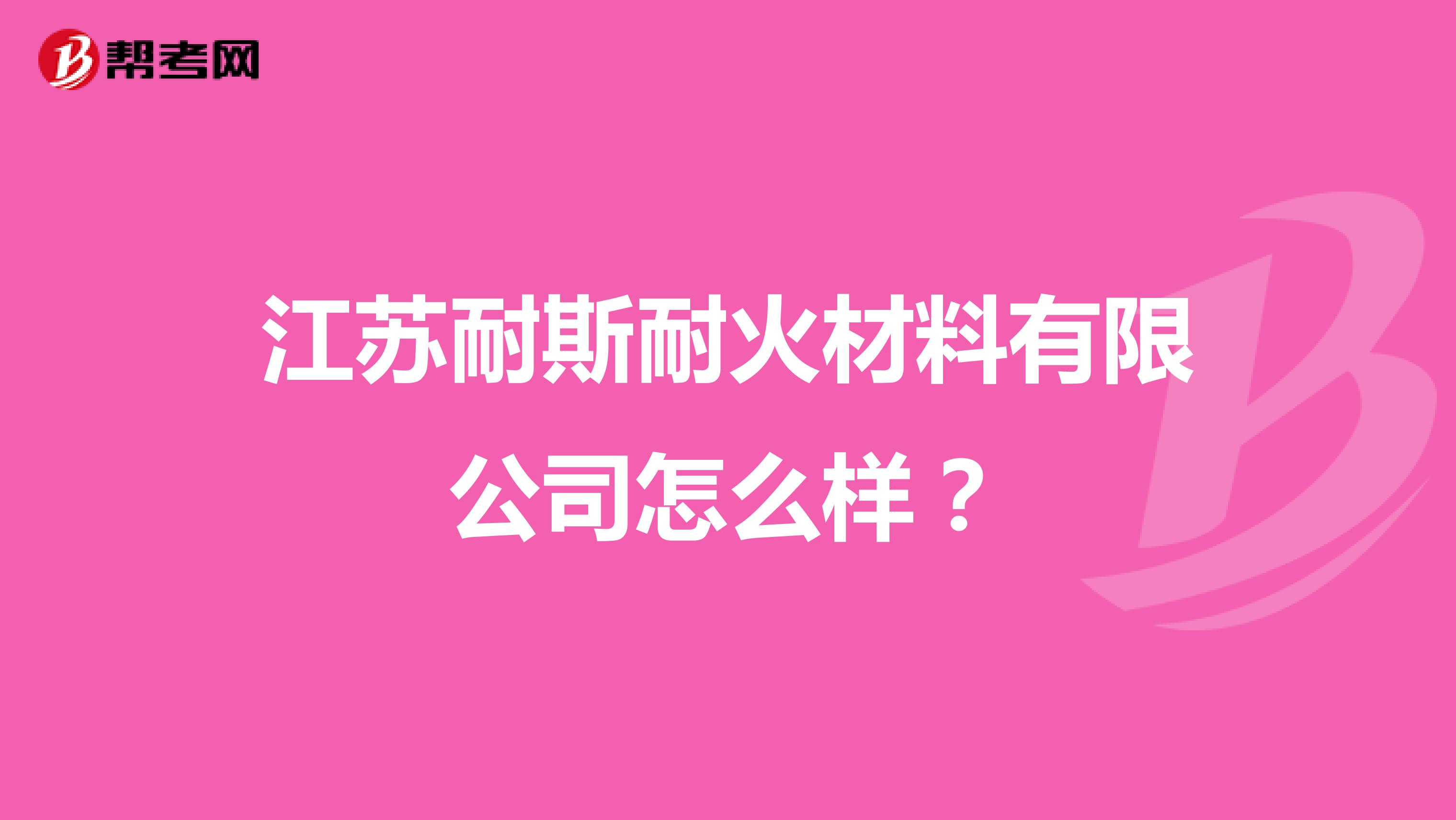 江苏耐斯耐火材料有限公司怎么样?