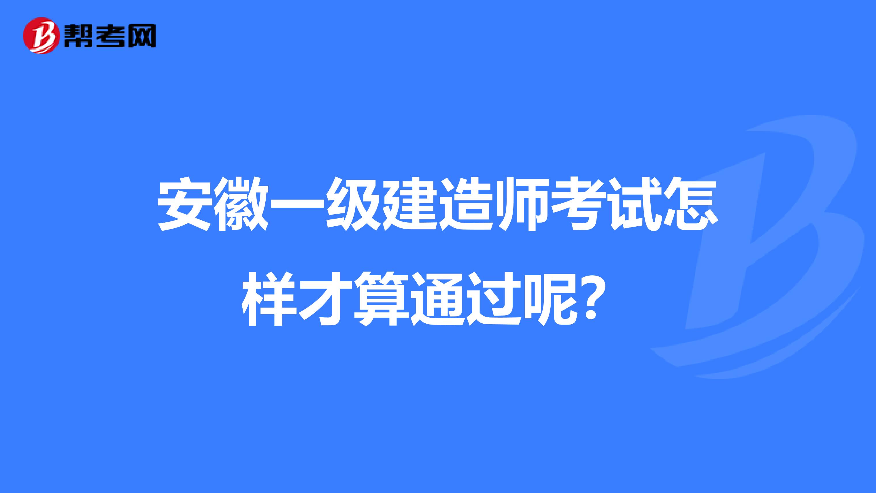 安徽一级建造师考试怎样才算通过呢?