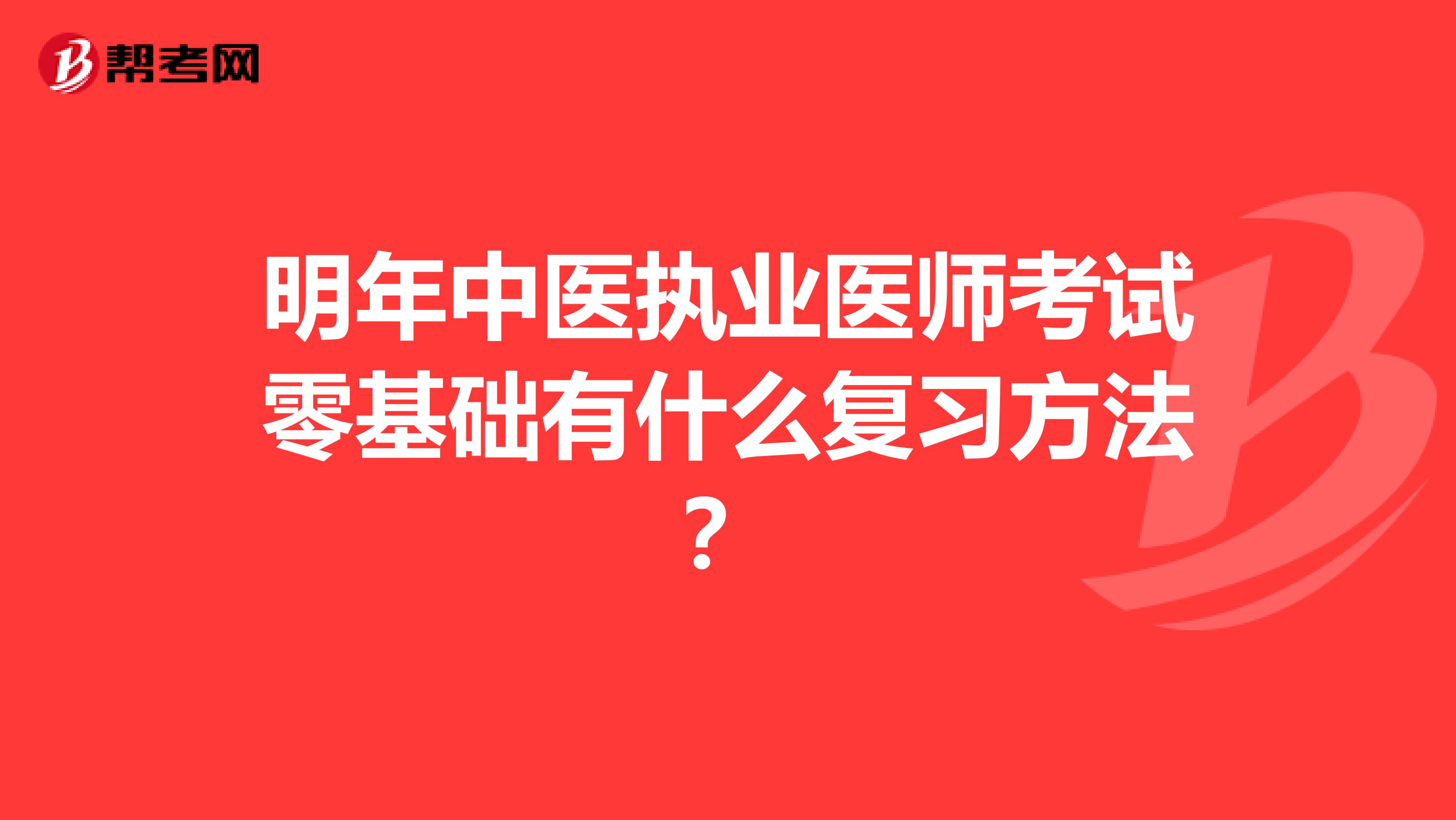 明年中医执业医师考试零基础有什么复习方法？