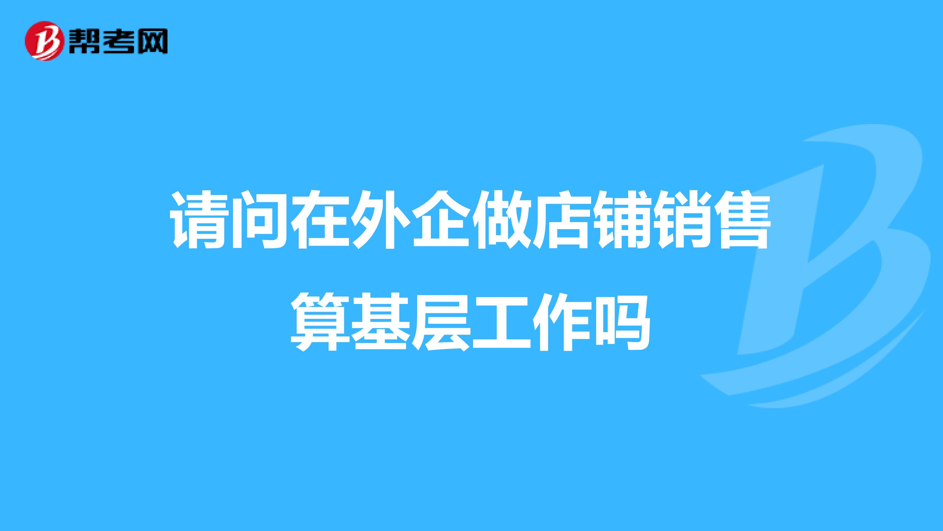 请问在外企做店铺销售算基层工作吗