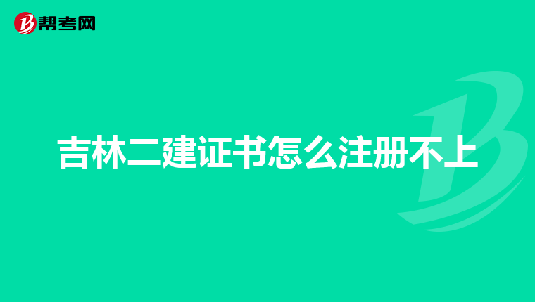 吉林二建证书怎么注册不上