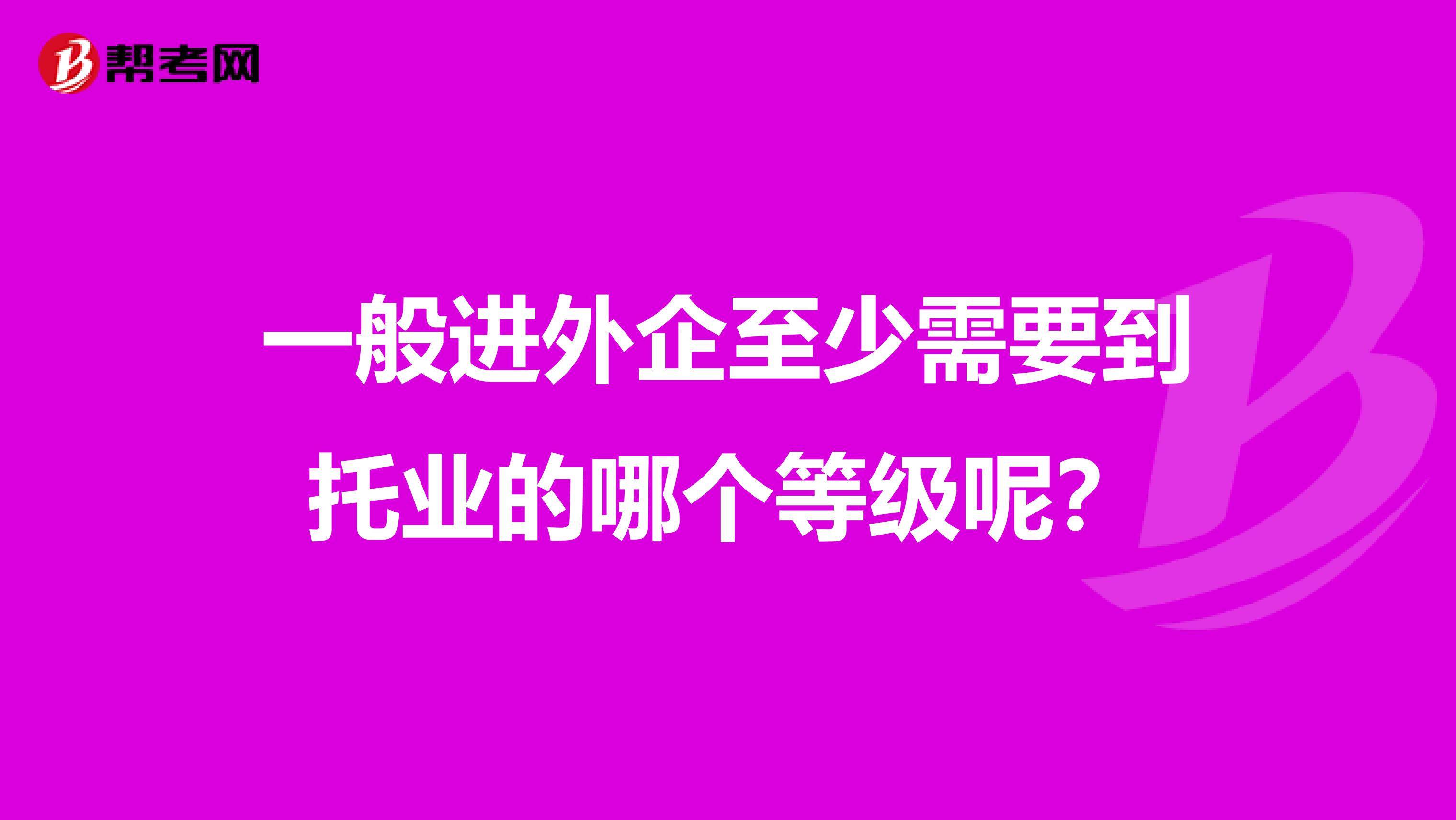 一般进外企至少需要到托业的哪个等级呢?