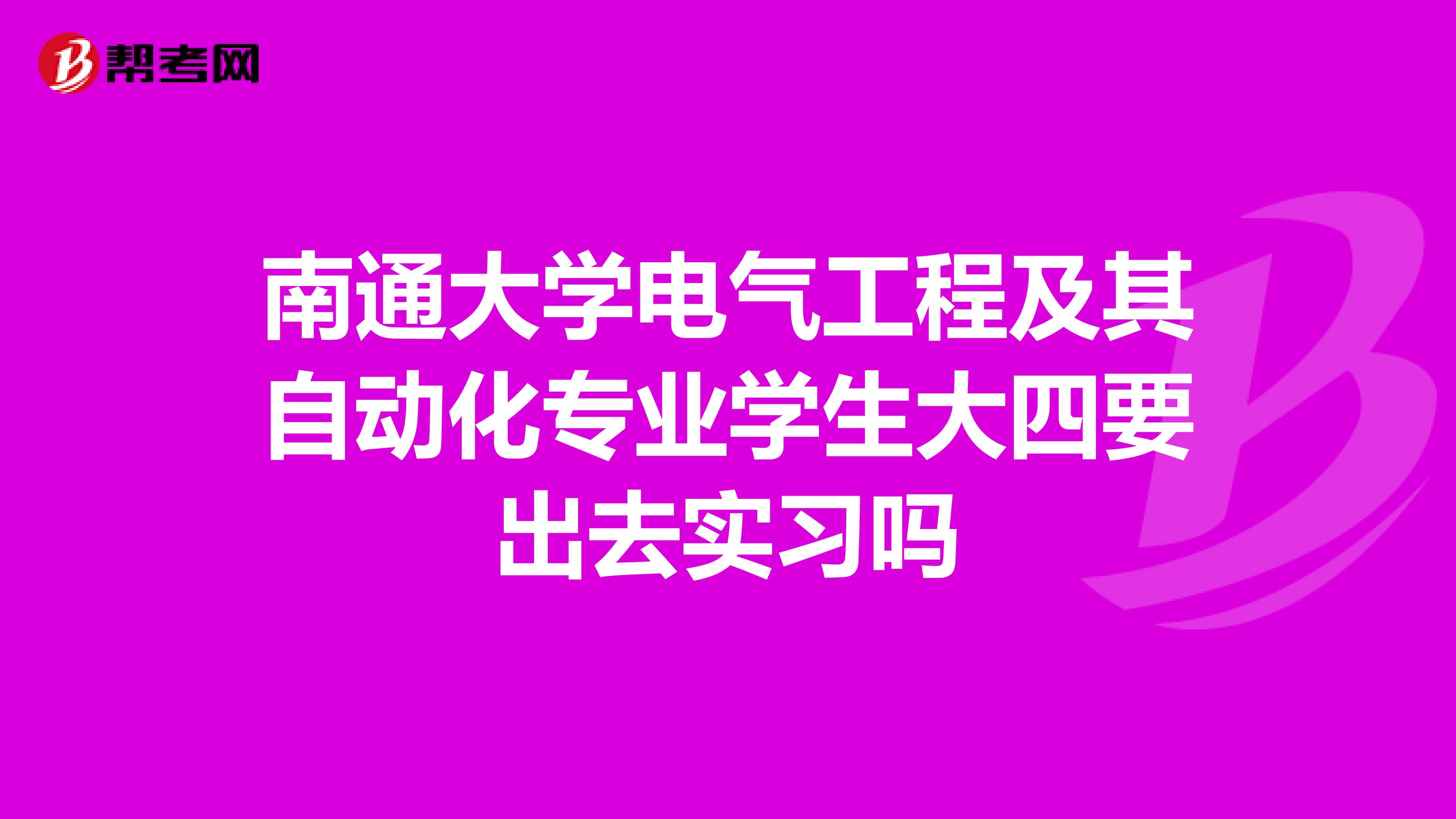 南通大学电气工程及其自动化专业学生大四要出去实习吗