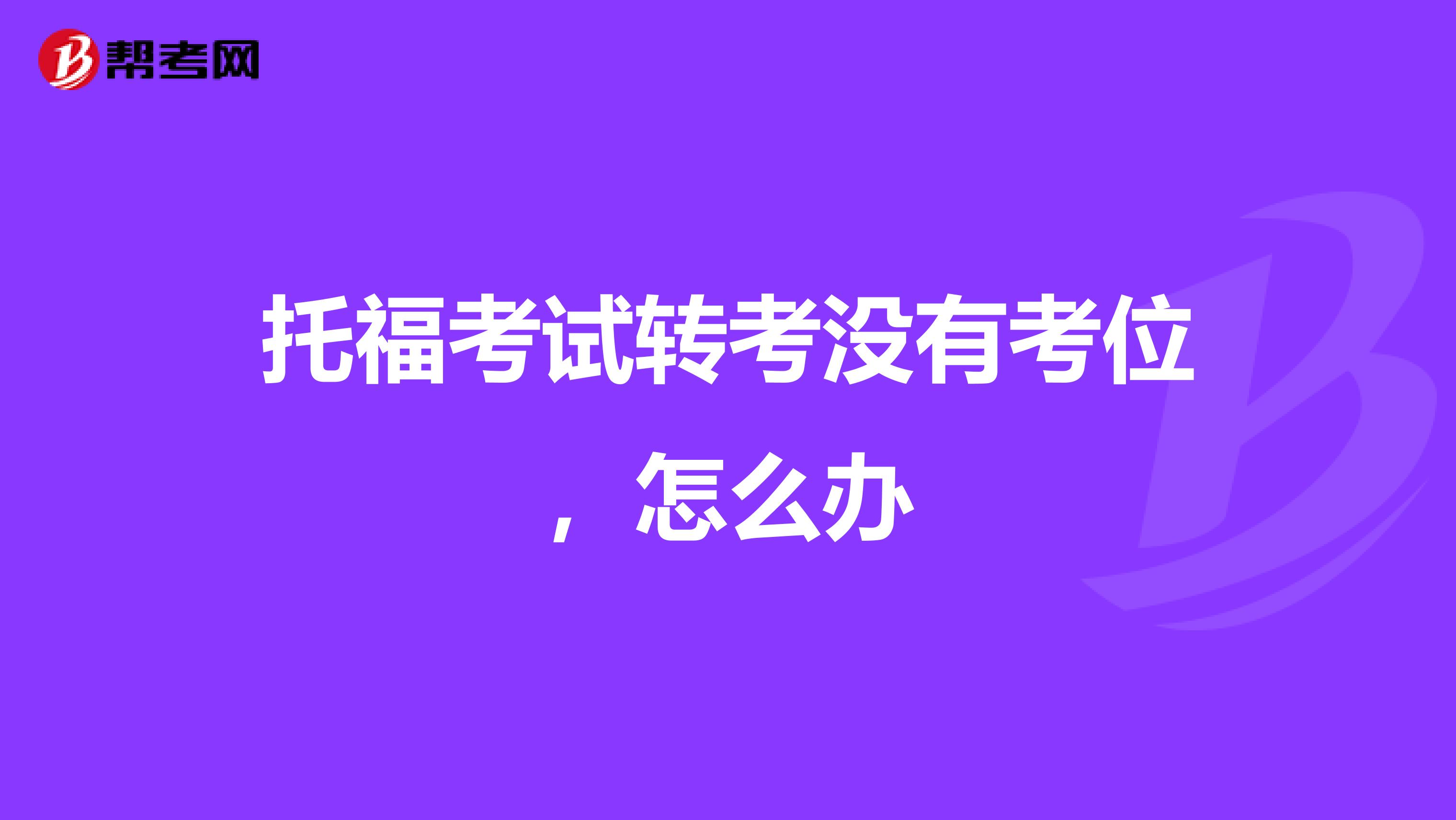 托福考试转考没有考位，怎么办