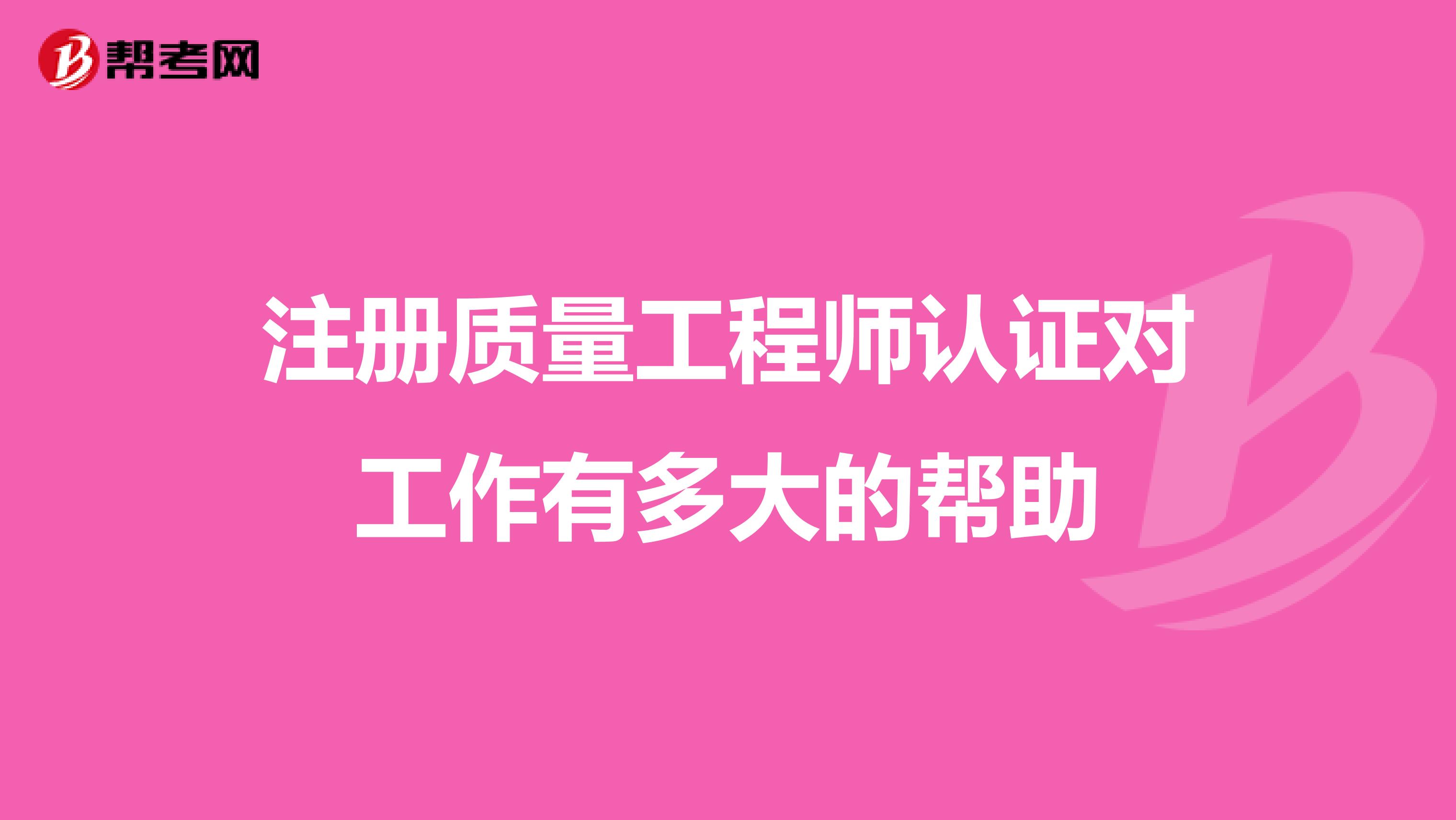 注册质量工程师认证对工作有多大的帮助