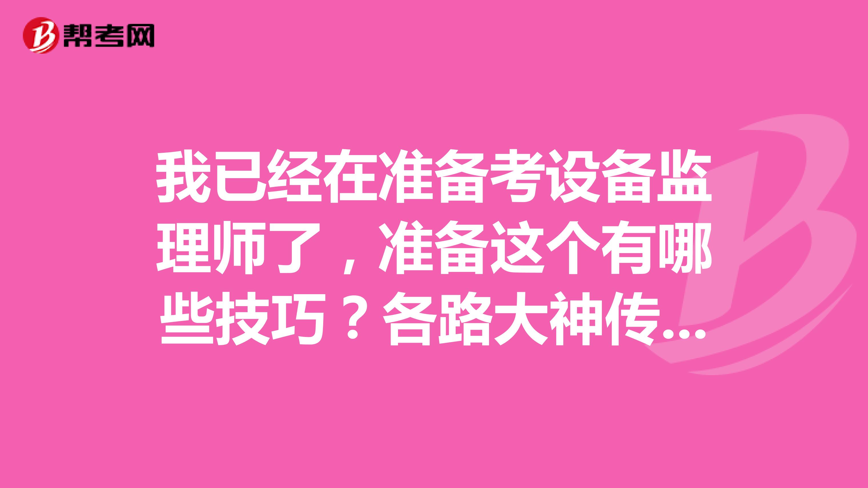 我已经在准备考设备监理师了,准备这个有哪些技巧?各路大神传授一下经验。