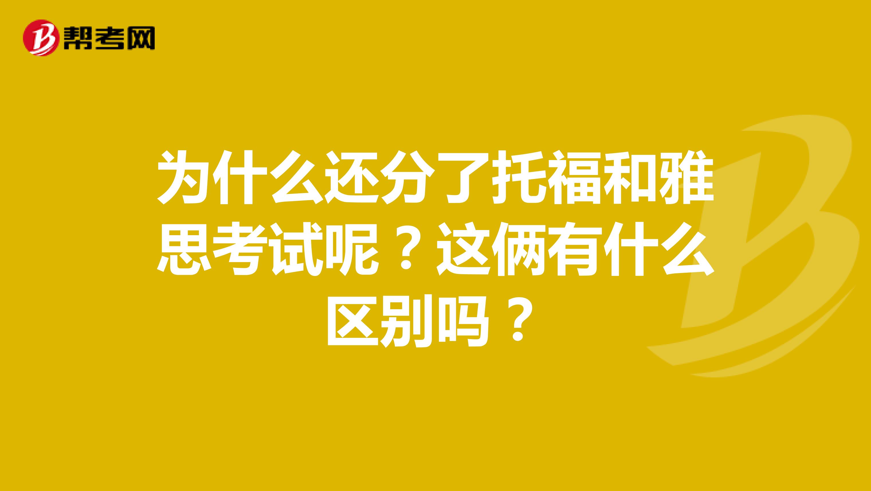 为什么还分了托福和雅思考试呢?这俩有什么区别吗?