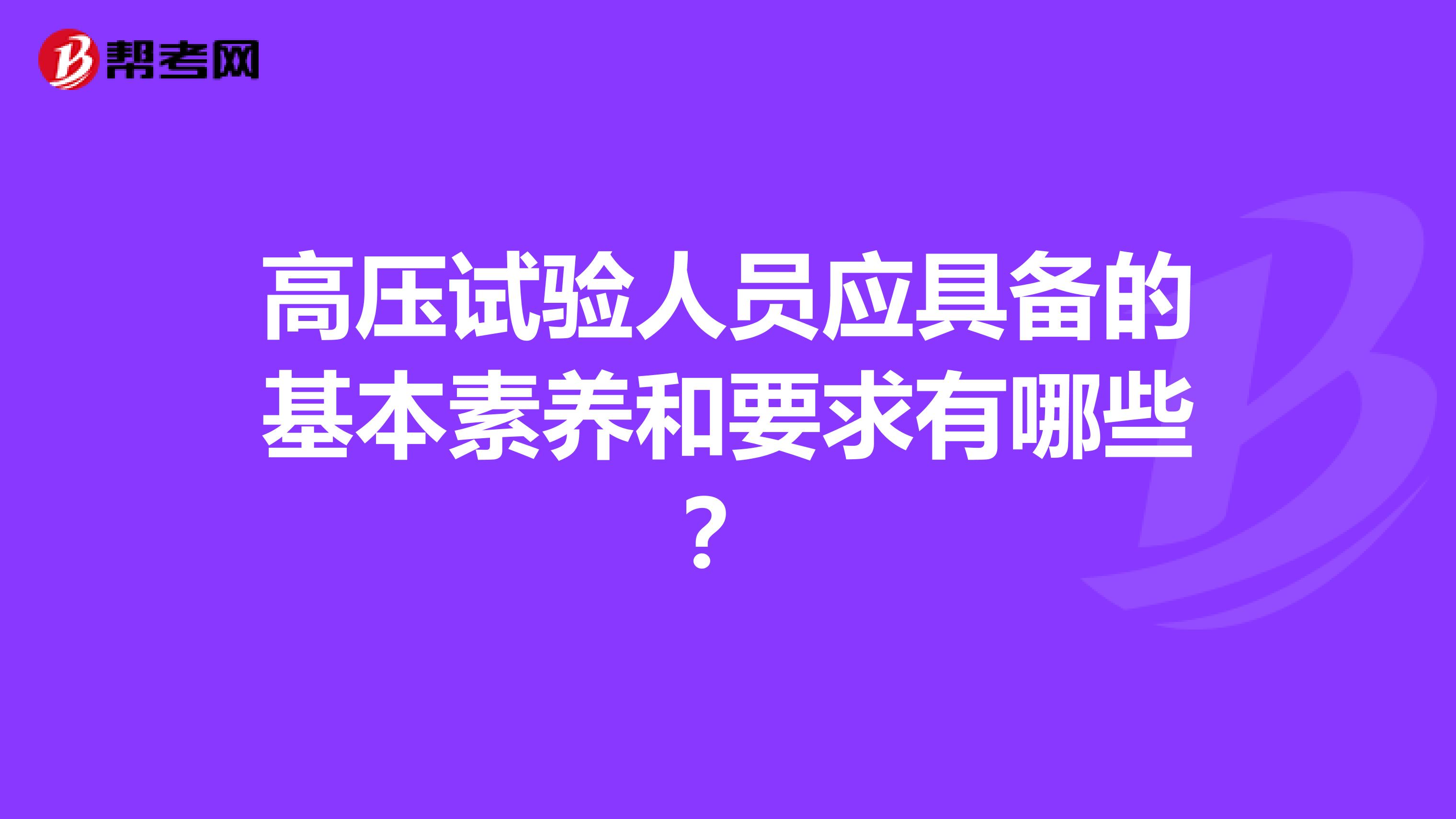 高压试验人员应具备的基本素养和要求有哪些?