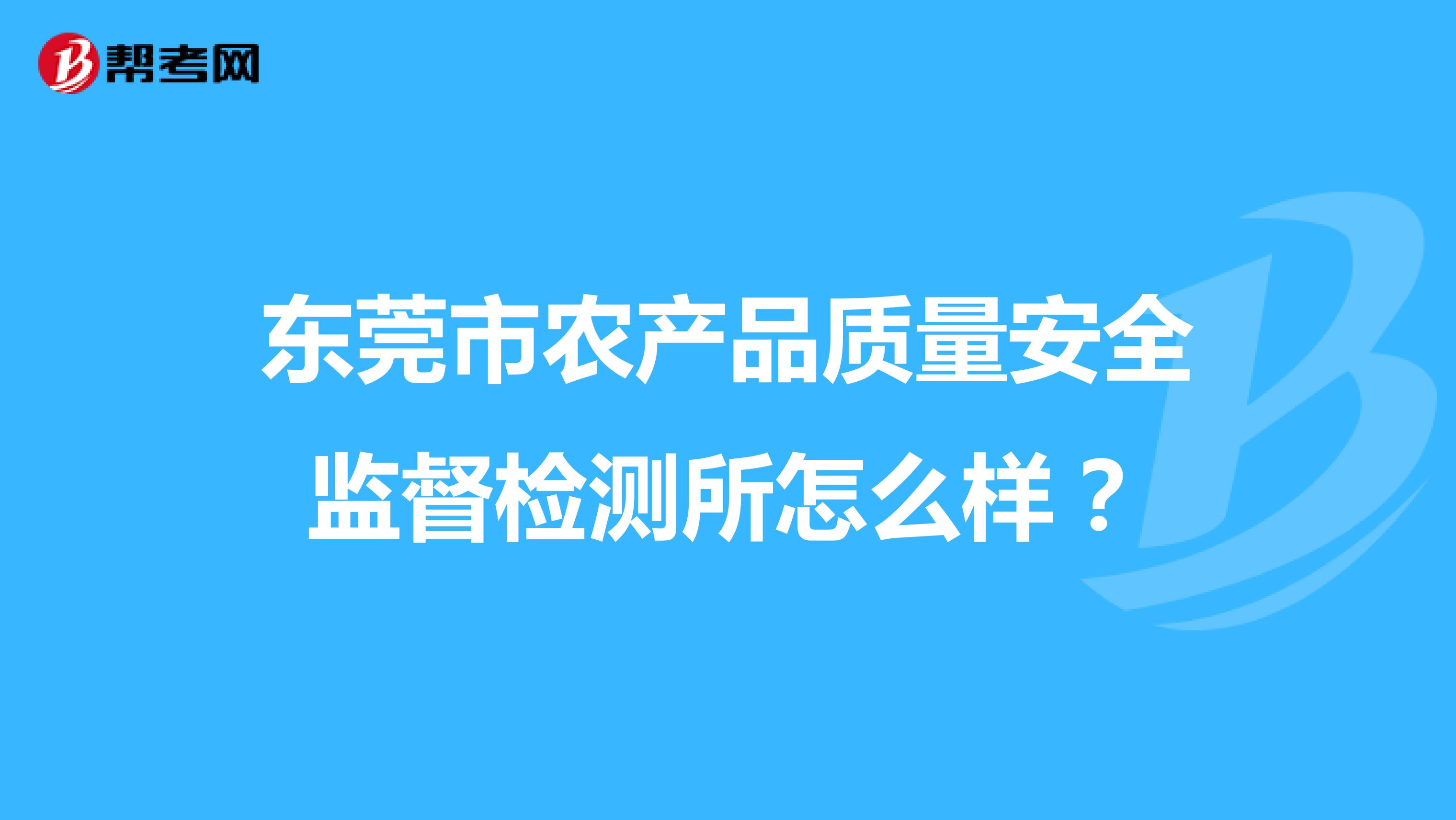 东莞市农产品质量安全监督检测所怎么样？