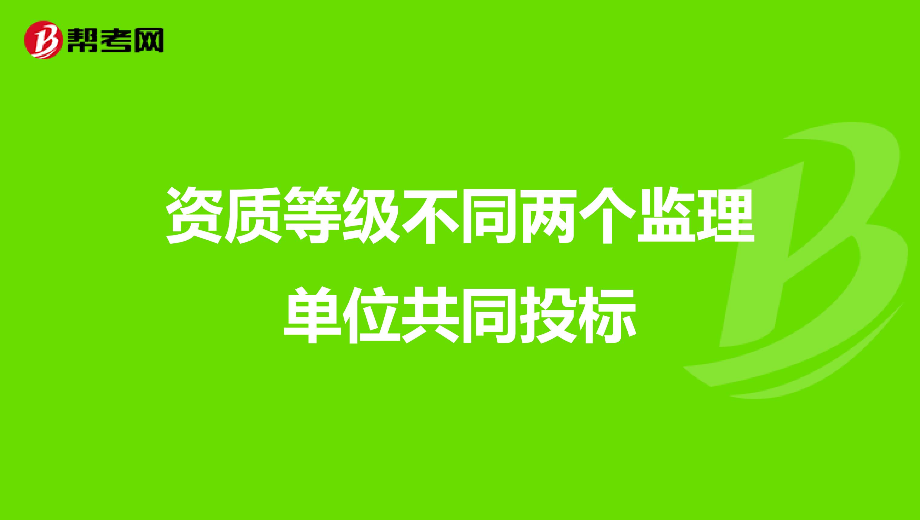 资质等级不同两个监理单位共同投标