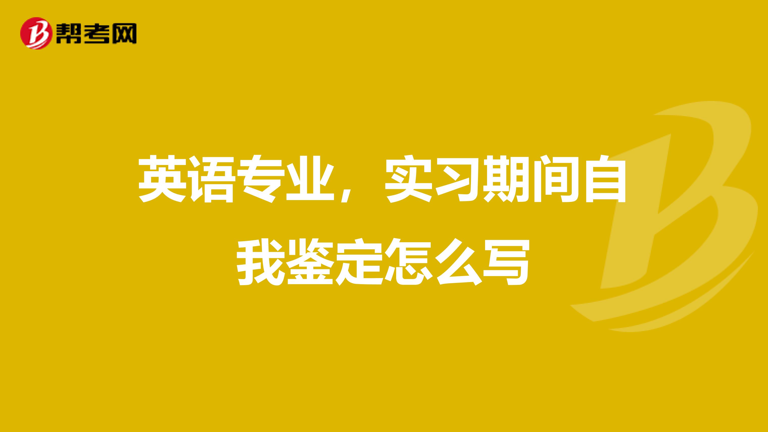 英语专业,实习期间自我鉴定怎么写
