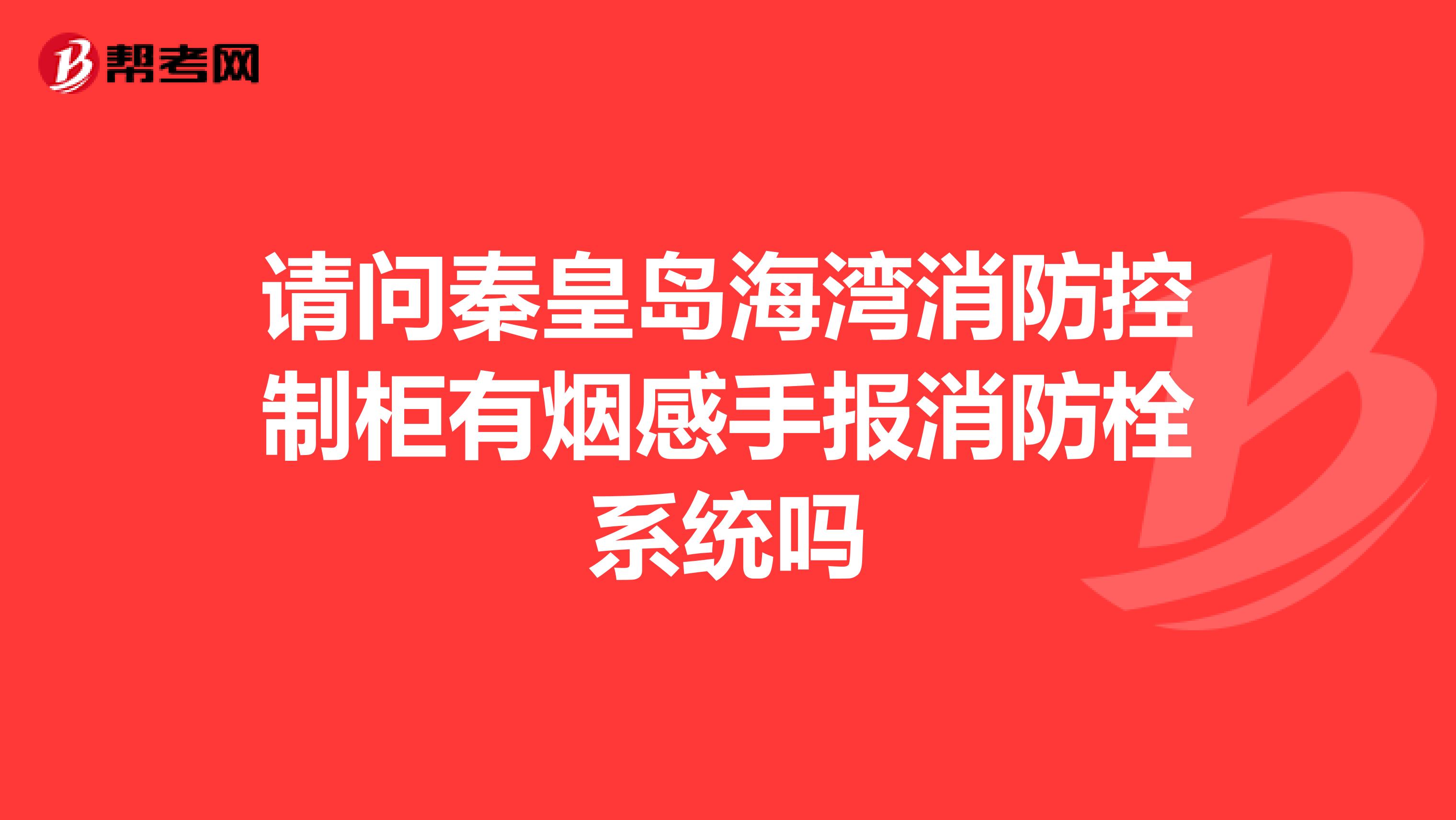 请问秦皇岛海湾消防控制柜有烟感手报消防栓系统吗