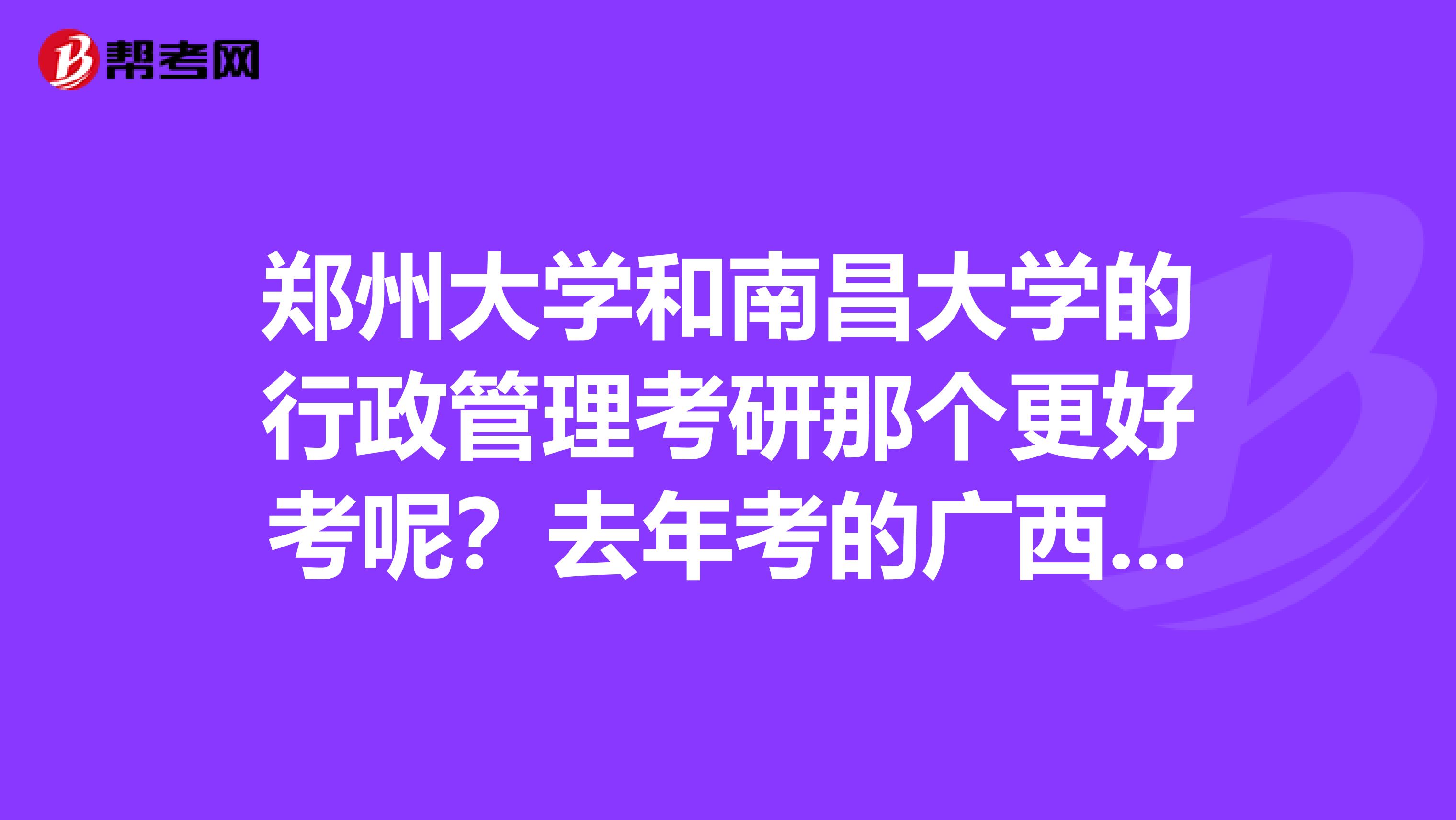鄭州大學和南昌大學的行政管理考研那個更好考呢？去年考的廣西大學，結果很壓分。。