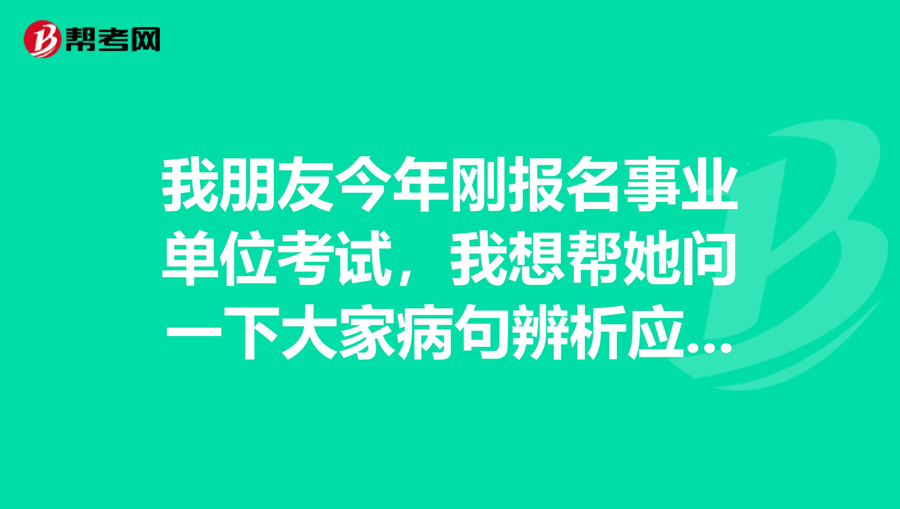 我朋友今年刚报名事业单位考试，我想帮她问一下大家病句辨析应该怎么做啊？