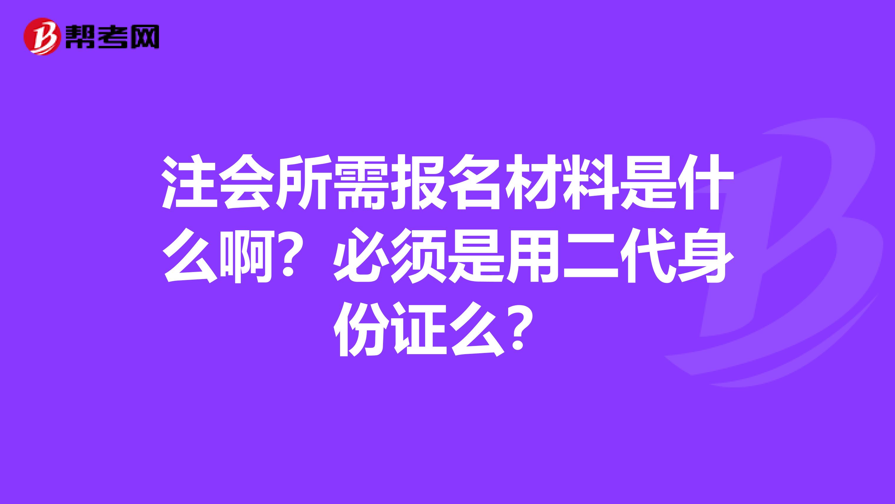 注会所需报名材料是什么啊?必须是用二代身份证么?