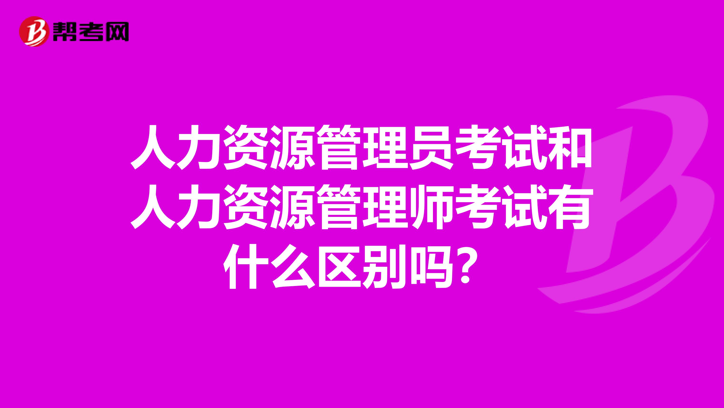 人力资源管理员考试和人力资源管理师考试有什么区别吗?