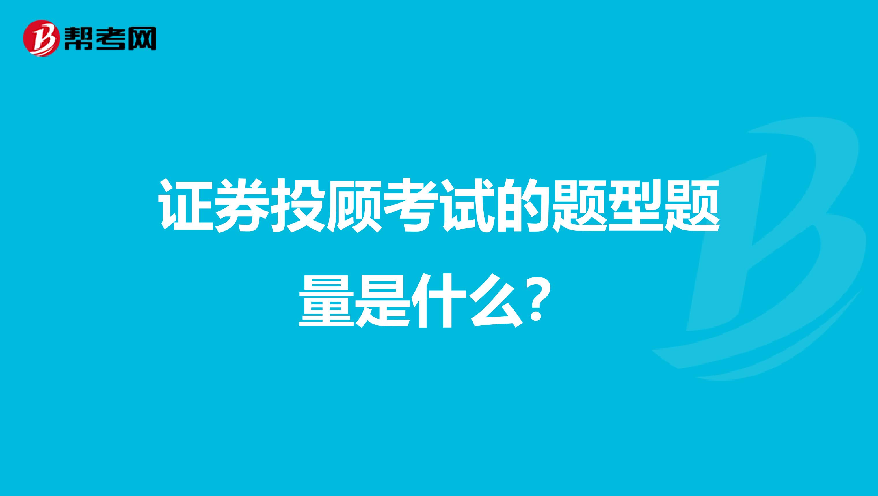 证券投顾考试的题型题量是什么？