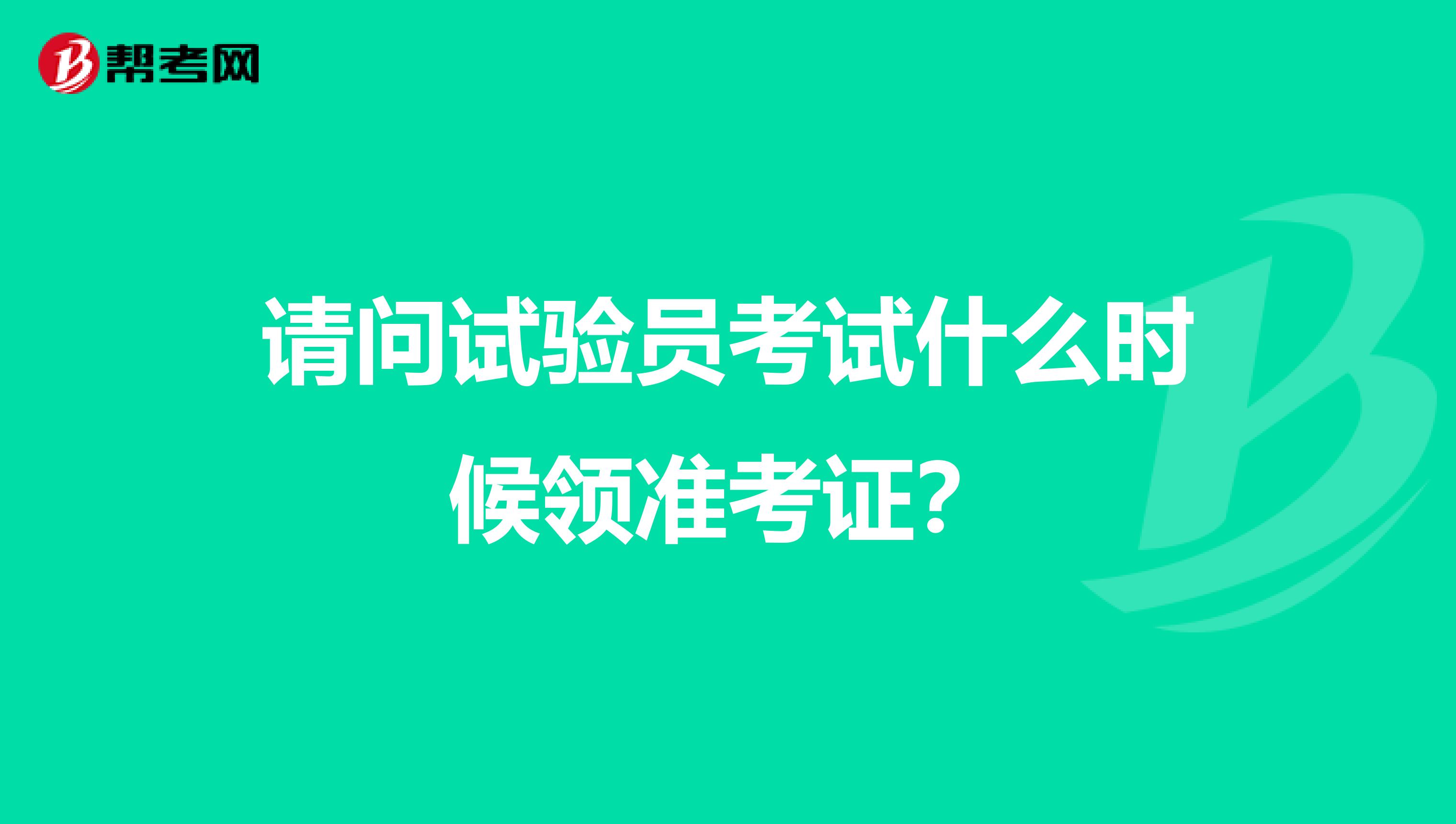 请问试验员考试什么时候领准考证?