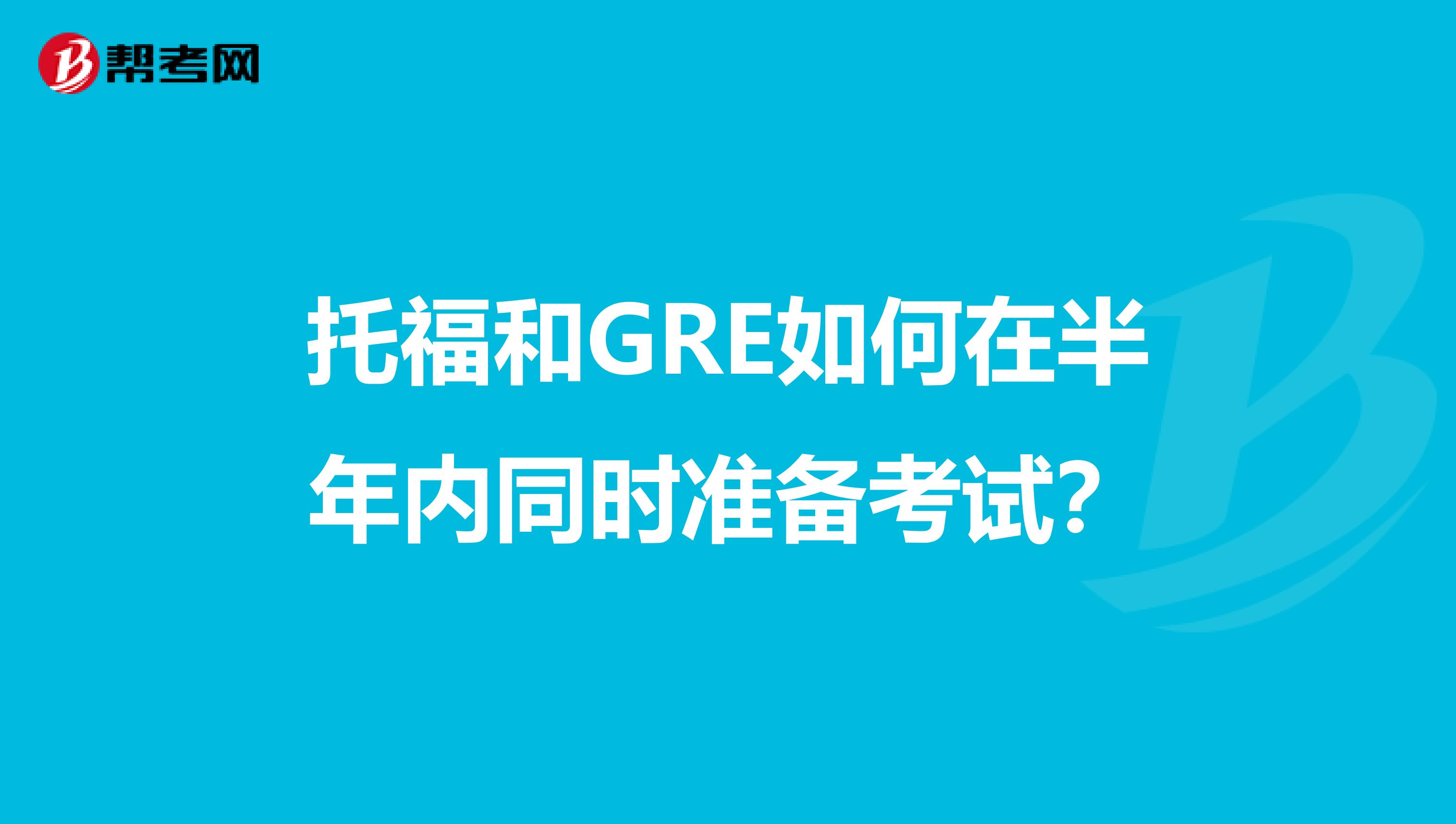 托福和GRE如何在半年內同時準備考試？