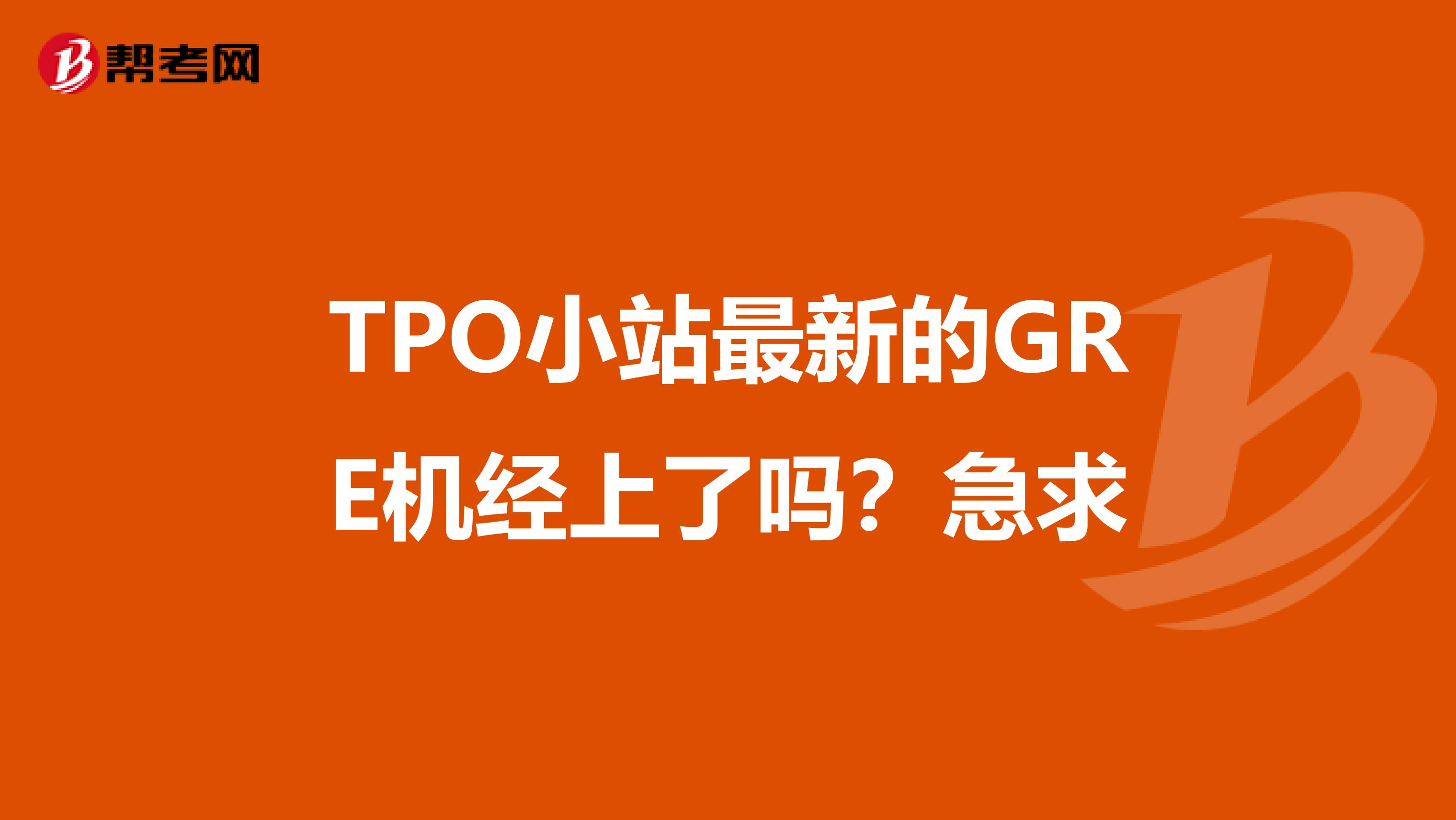 TPO小站最新的GRE机经上了吗?急求