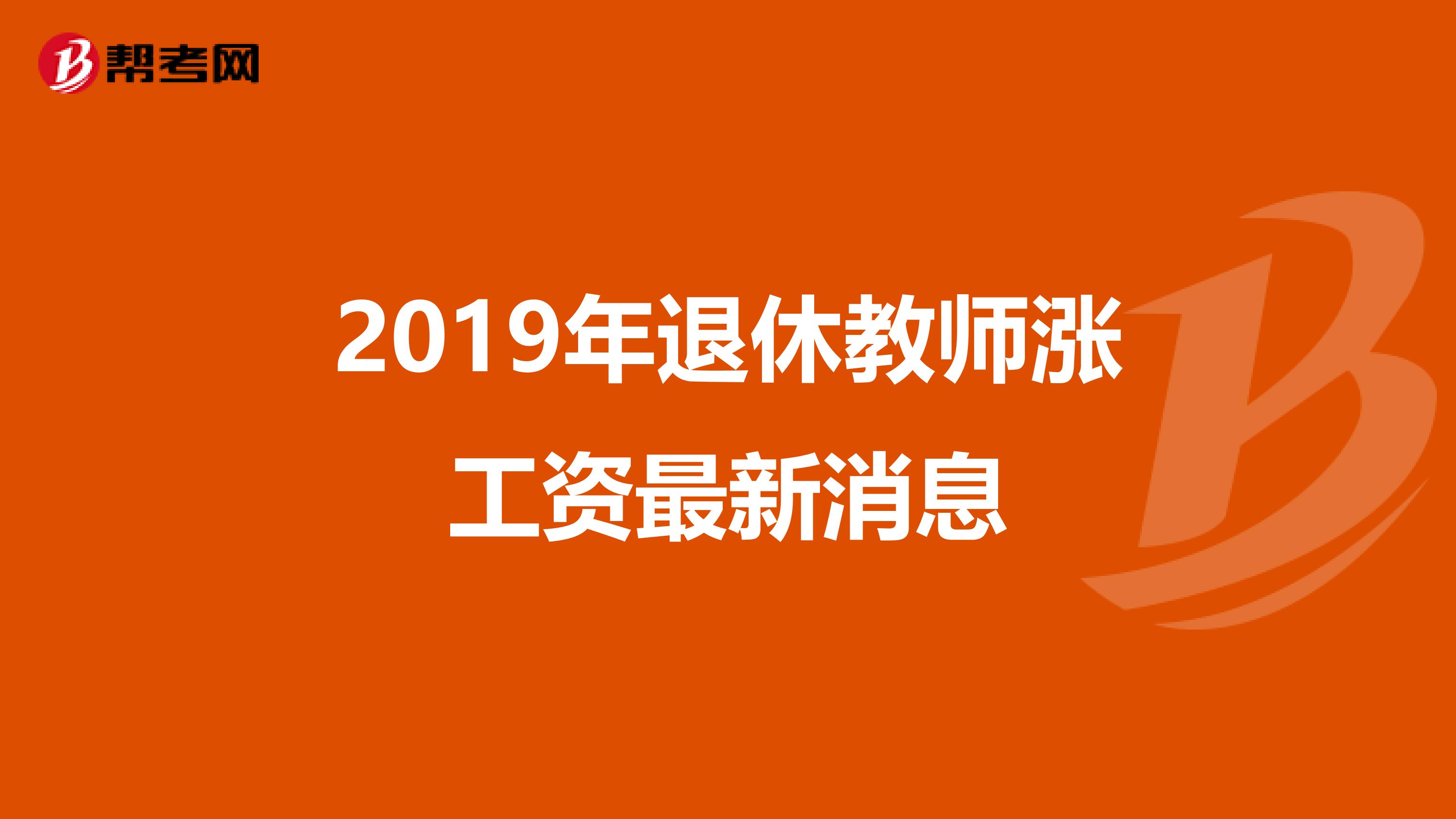 2019年退休教师涨工资最新消息