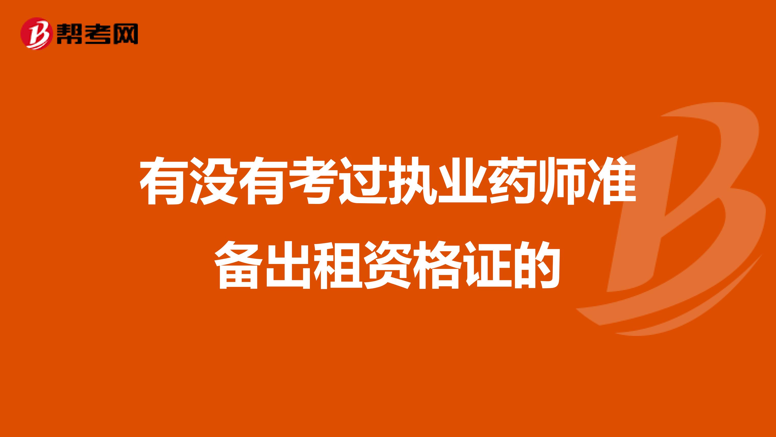 有没有考过执业药师准备出租资格证的
