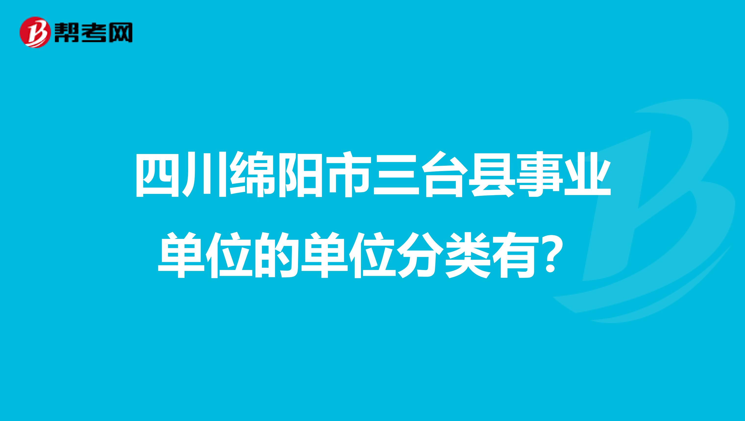 四川绵阳市三台县事业单位的单位分类有？