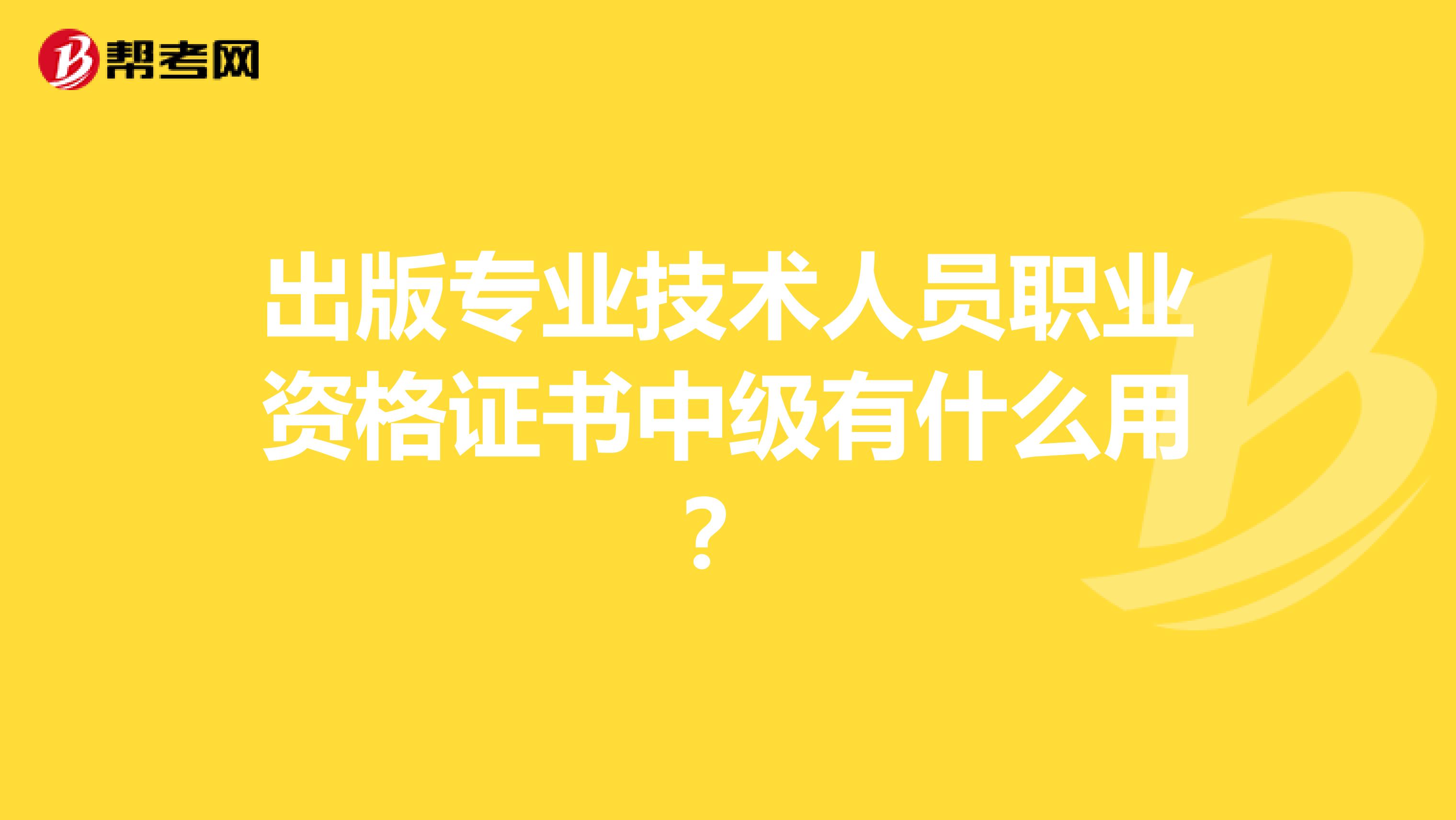 出版专业技术人员职业资格证书中级有什么用?