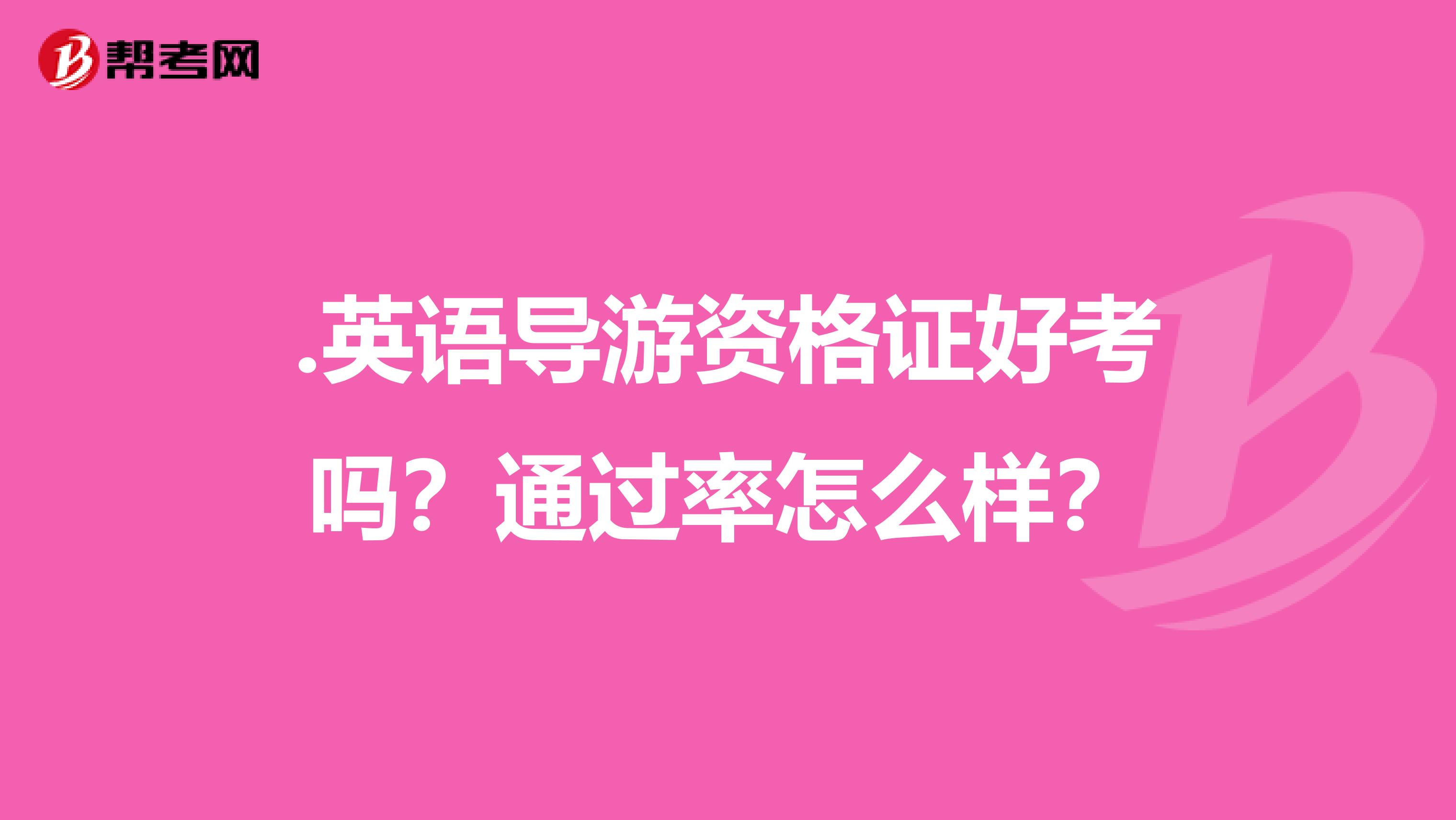 .英语导游资格证好考吗？通过率怎么样？