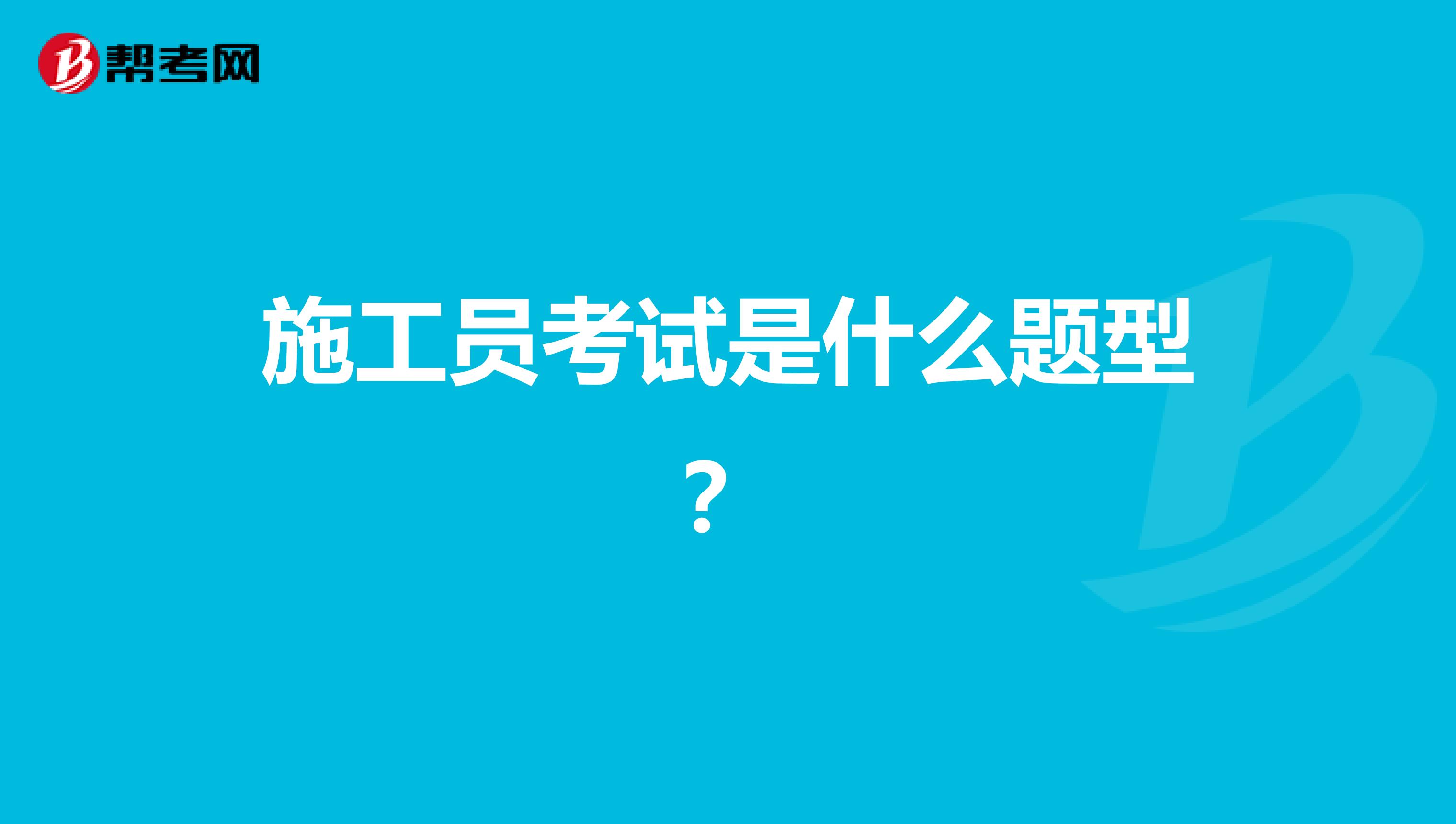 施工员考试是什么题型？