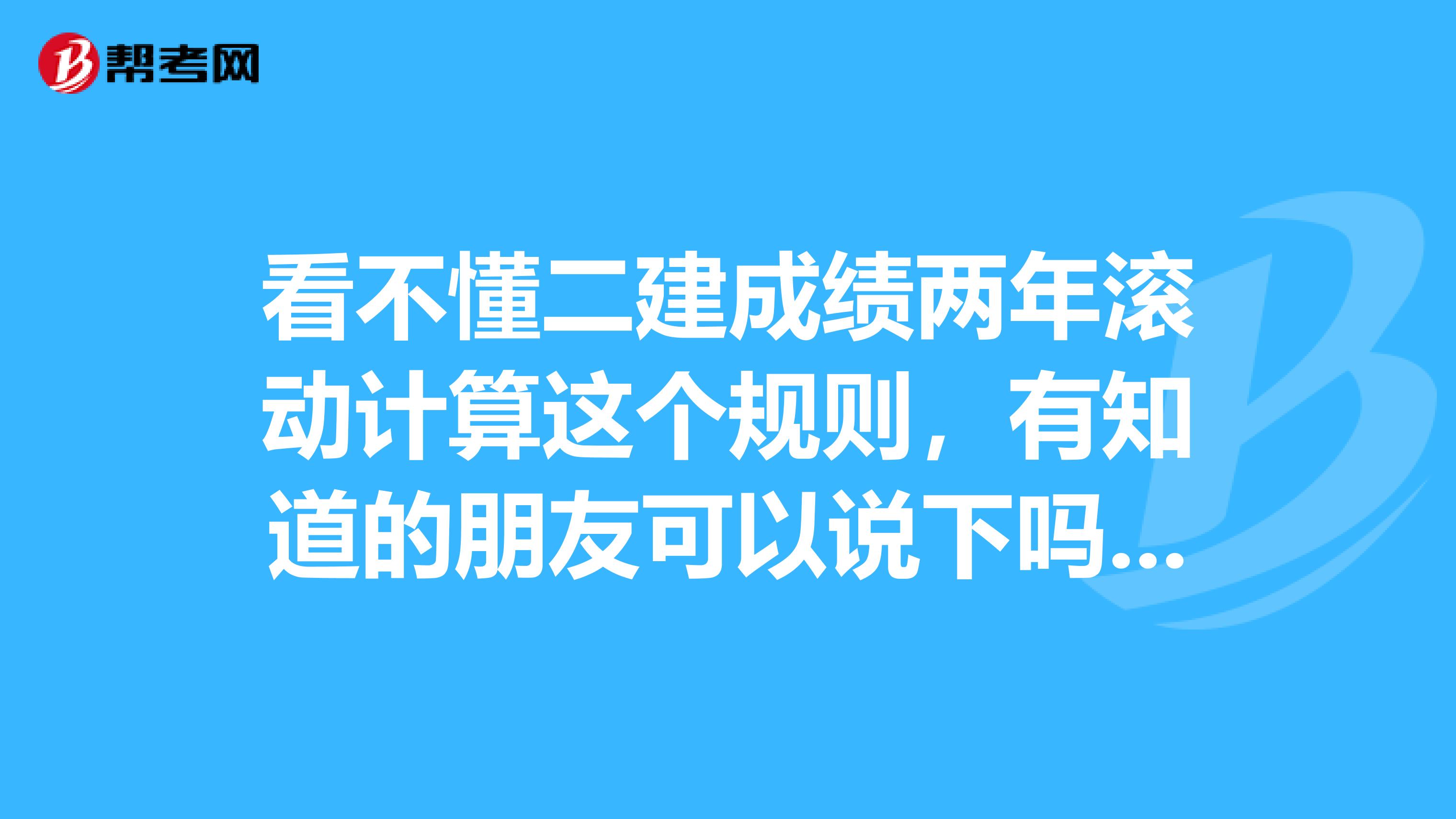 看不懂二建成绩两年滚动计算这个规则,有知道的朋友可以说下吗,谢谢大家了