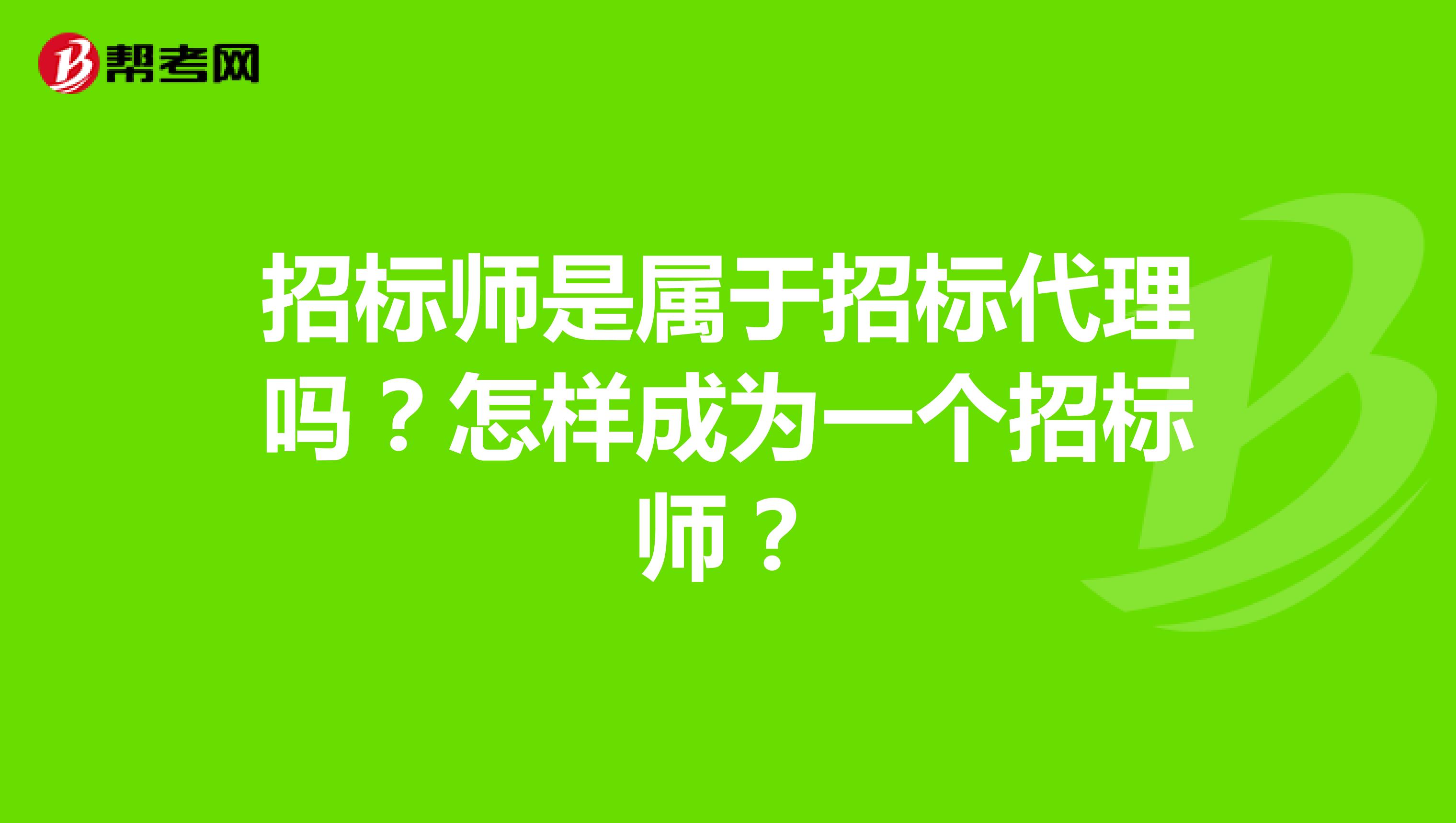 招標師是屬于招標代理嗎？怎樣成為一個招標師？