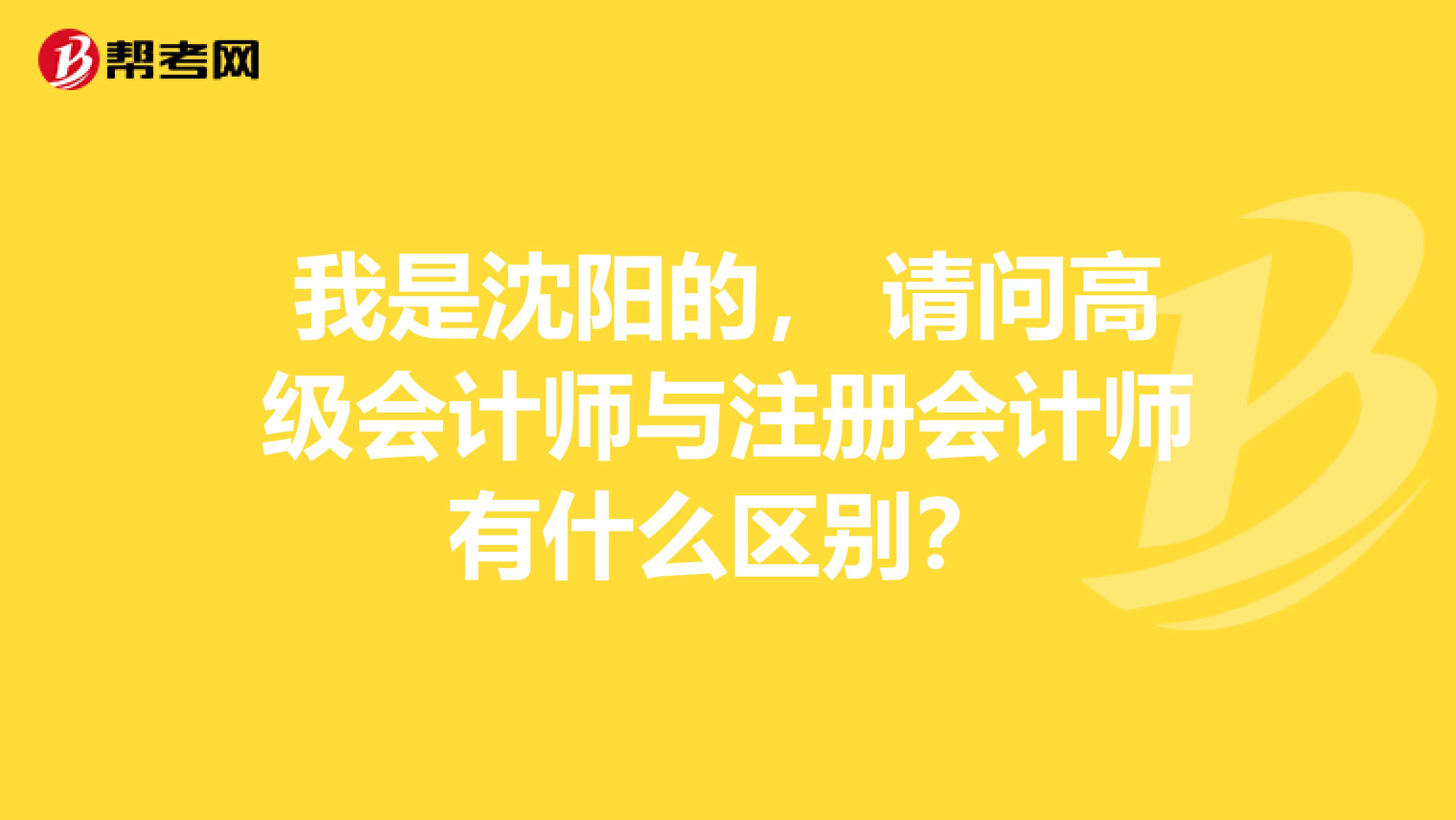 我是沈阳的， 请问高级会计师与注册会计师有什么区别？