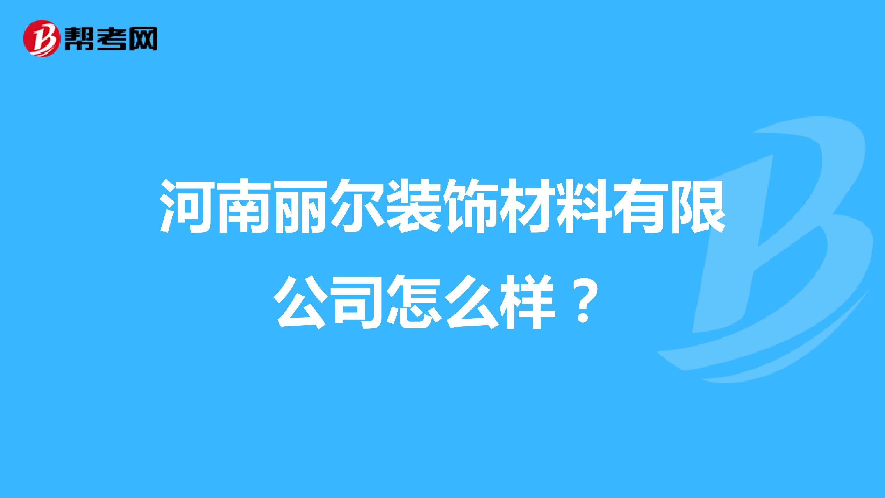 河南丽尔装饰材料有限公司怎么样？