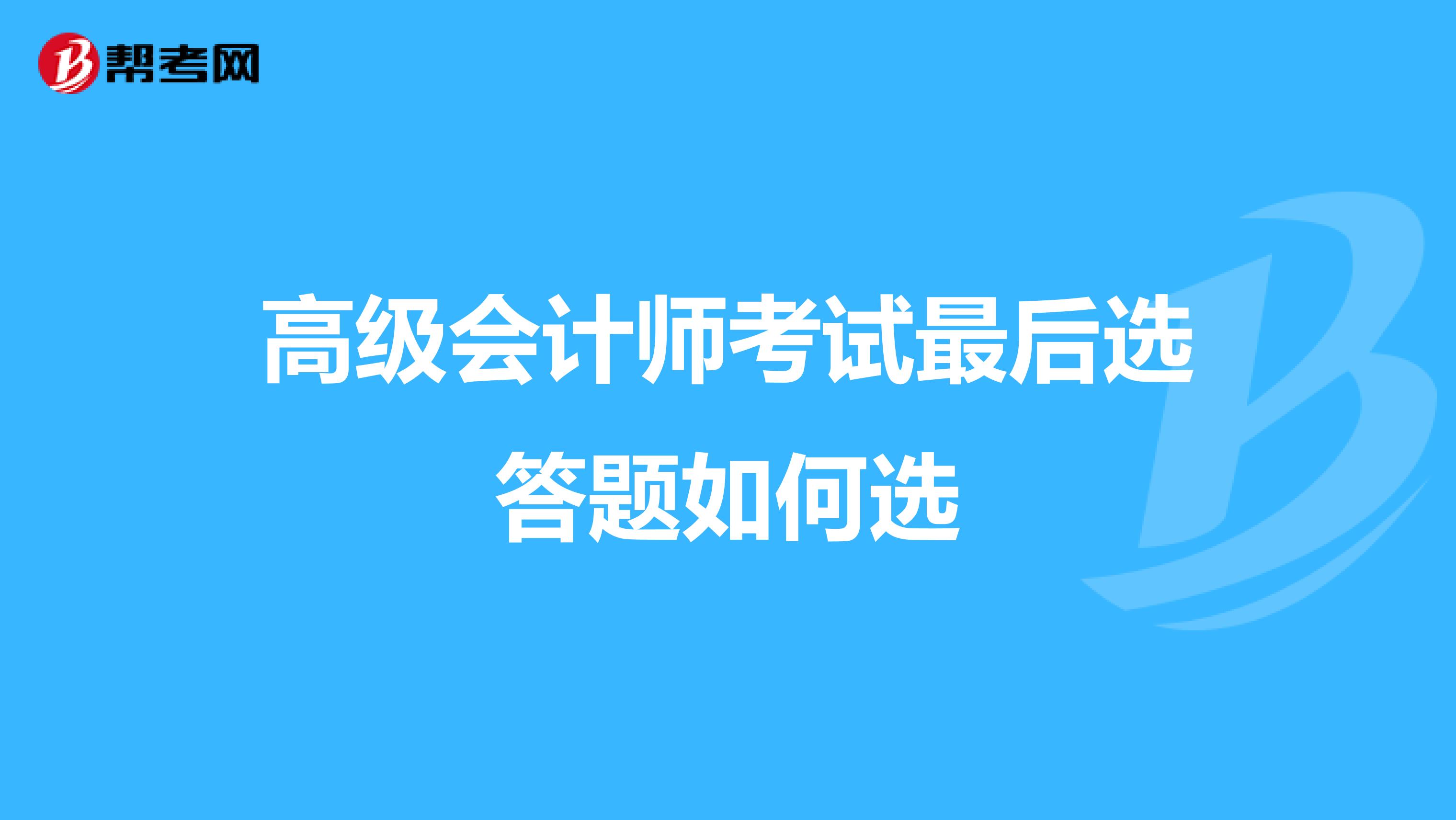 高級會計師考試最后選答題如何選