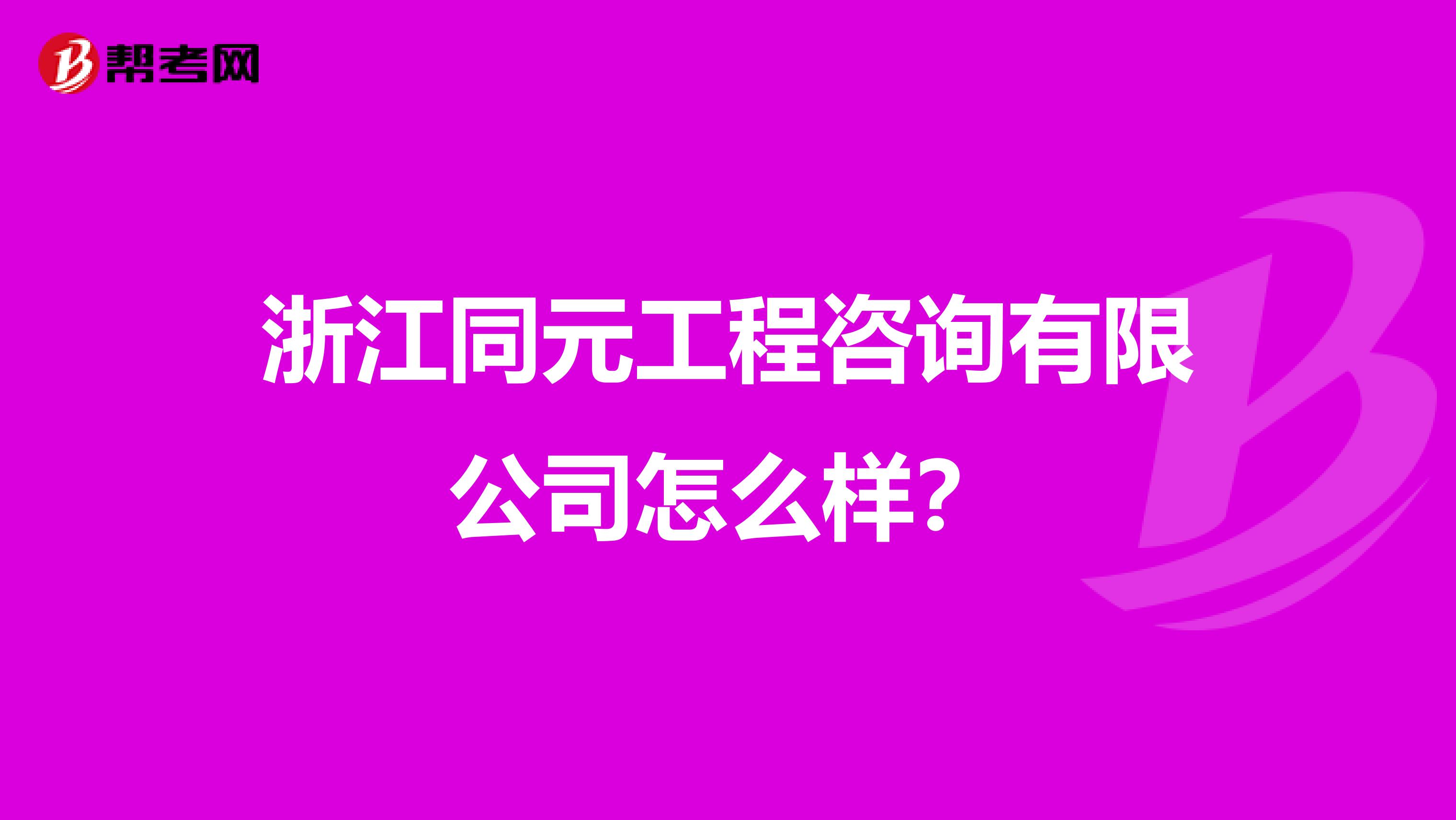 浙江同元工程咨询有限公司怎么样？