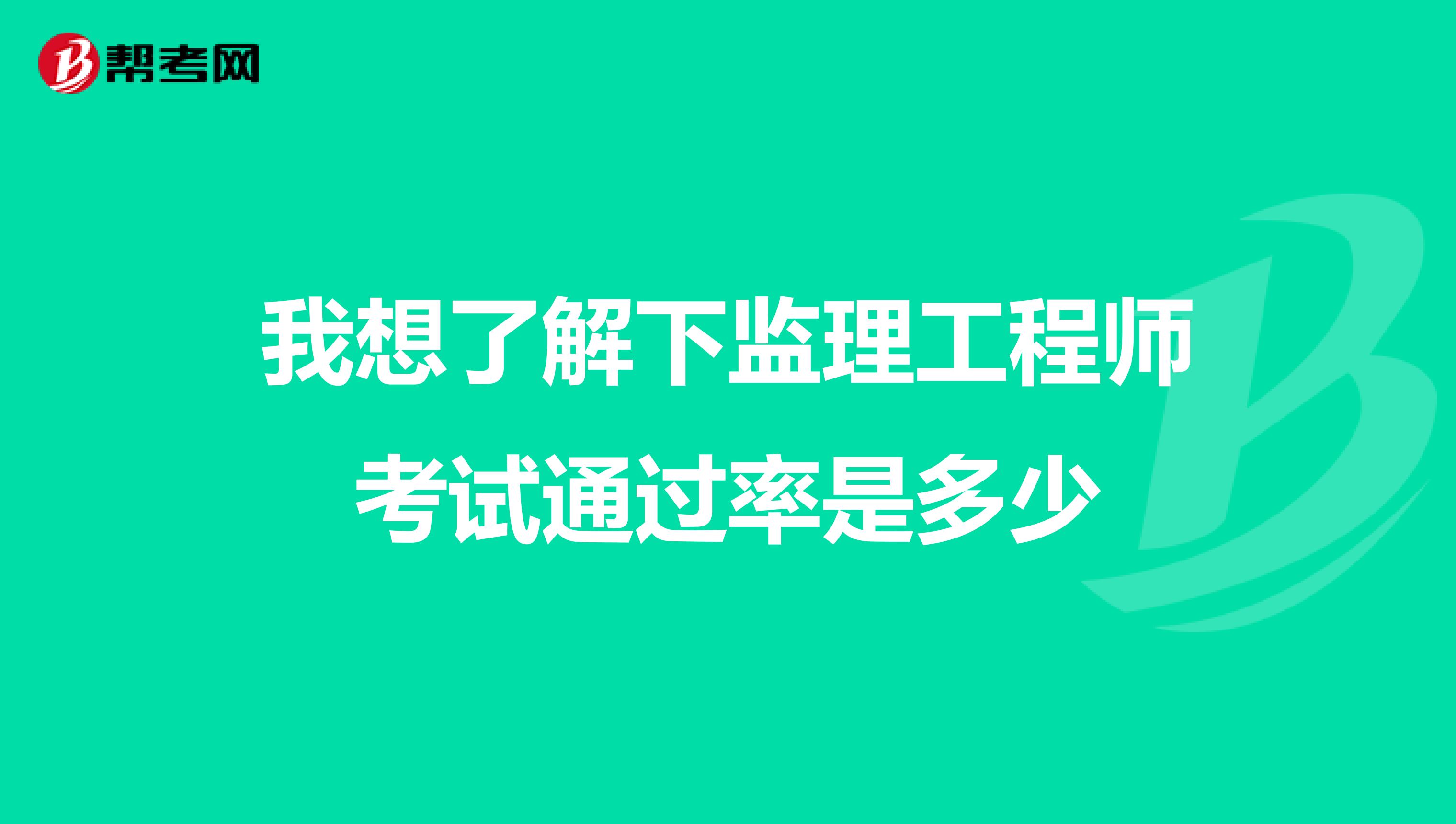 我想了解下监理工程师考试通过率是多少