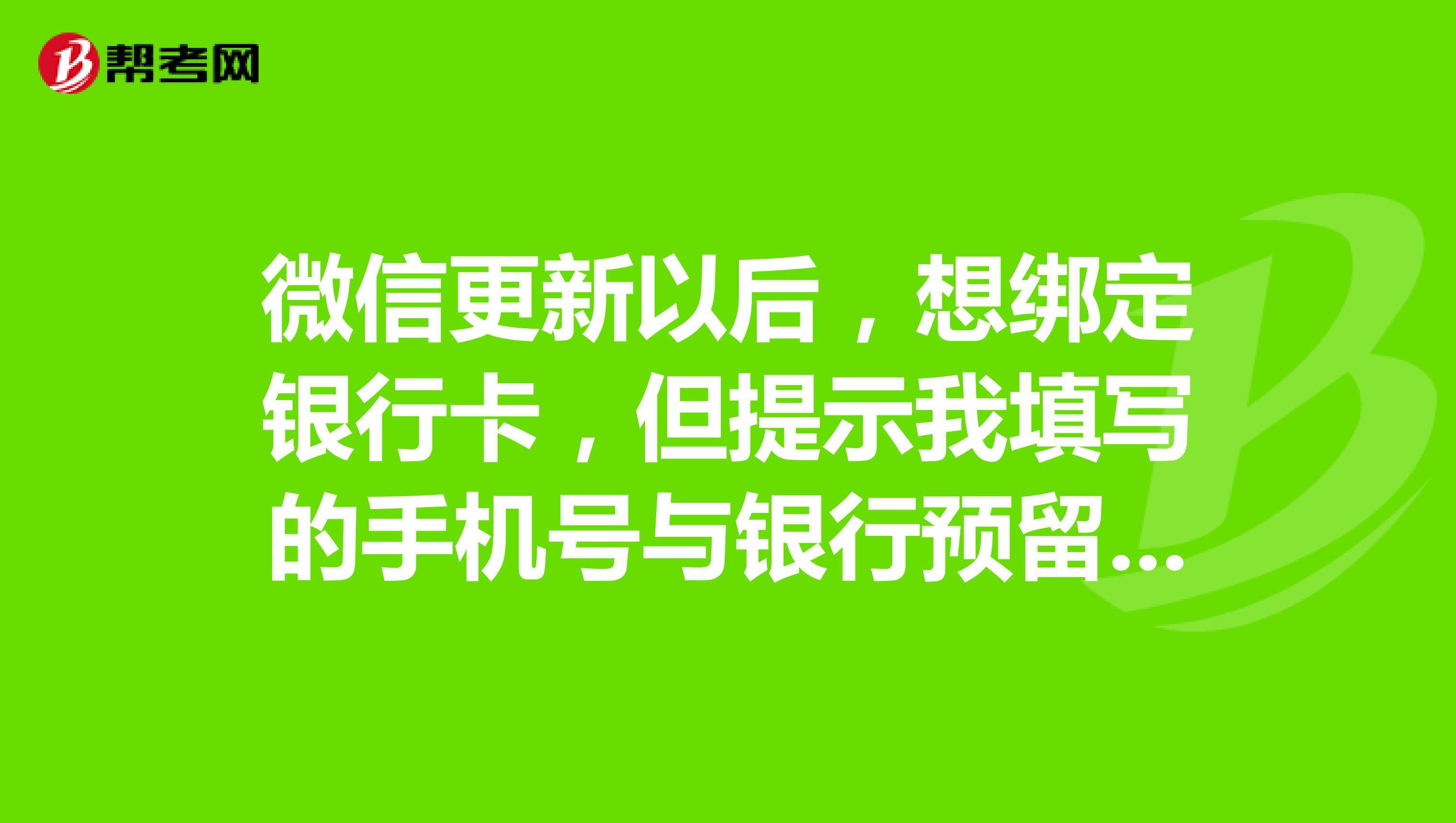 微信更新以后，想绑定银行卡，但提示我填写的手机号与银行预留的手机号不一样，可是银行留的就是我的手机