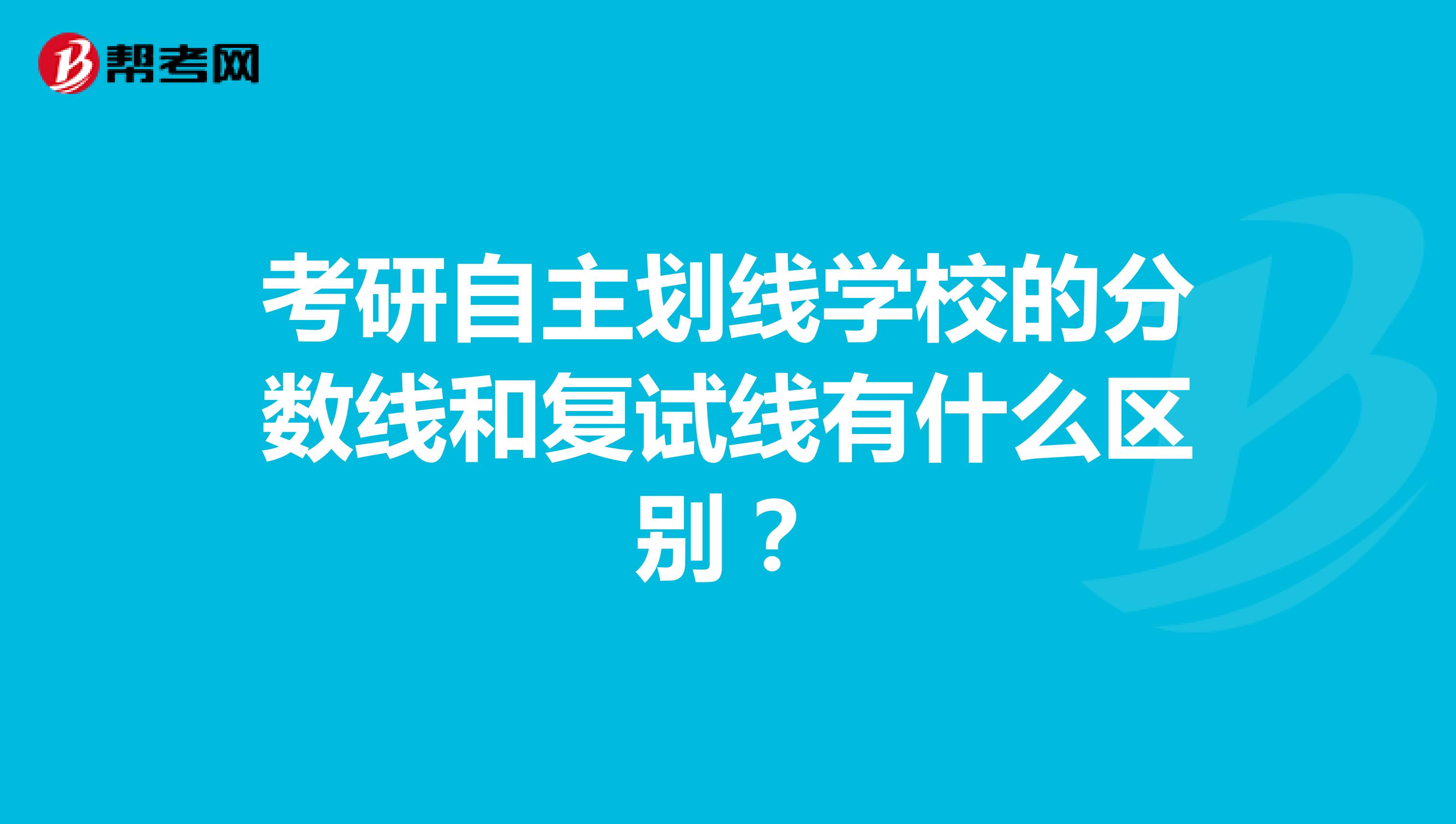 考研自主划线学校的分数线和复试线有什么区别?