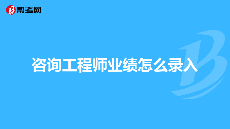 咨询工程师业绩怎么录入
