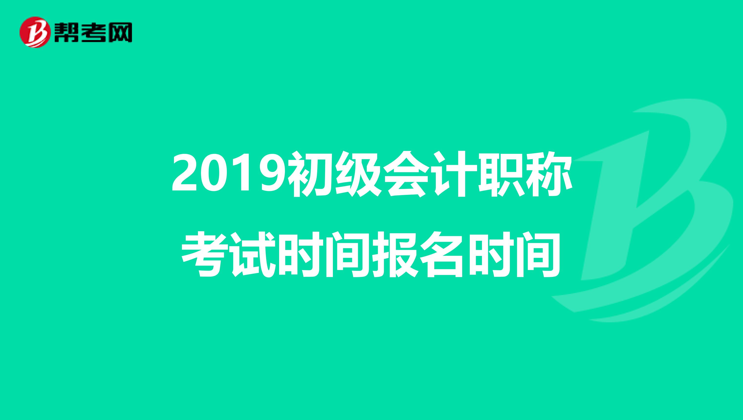 2019初级会计职称考试时间报名时间