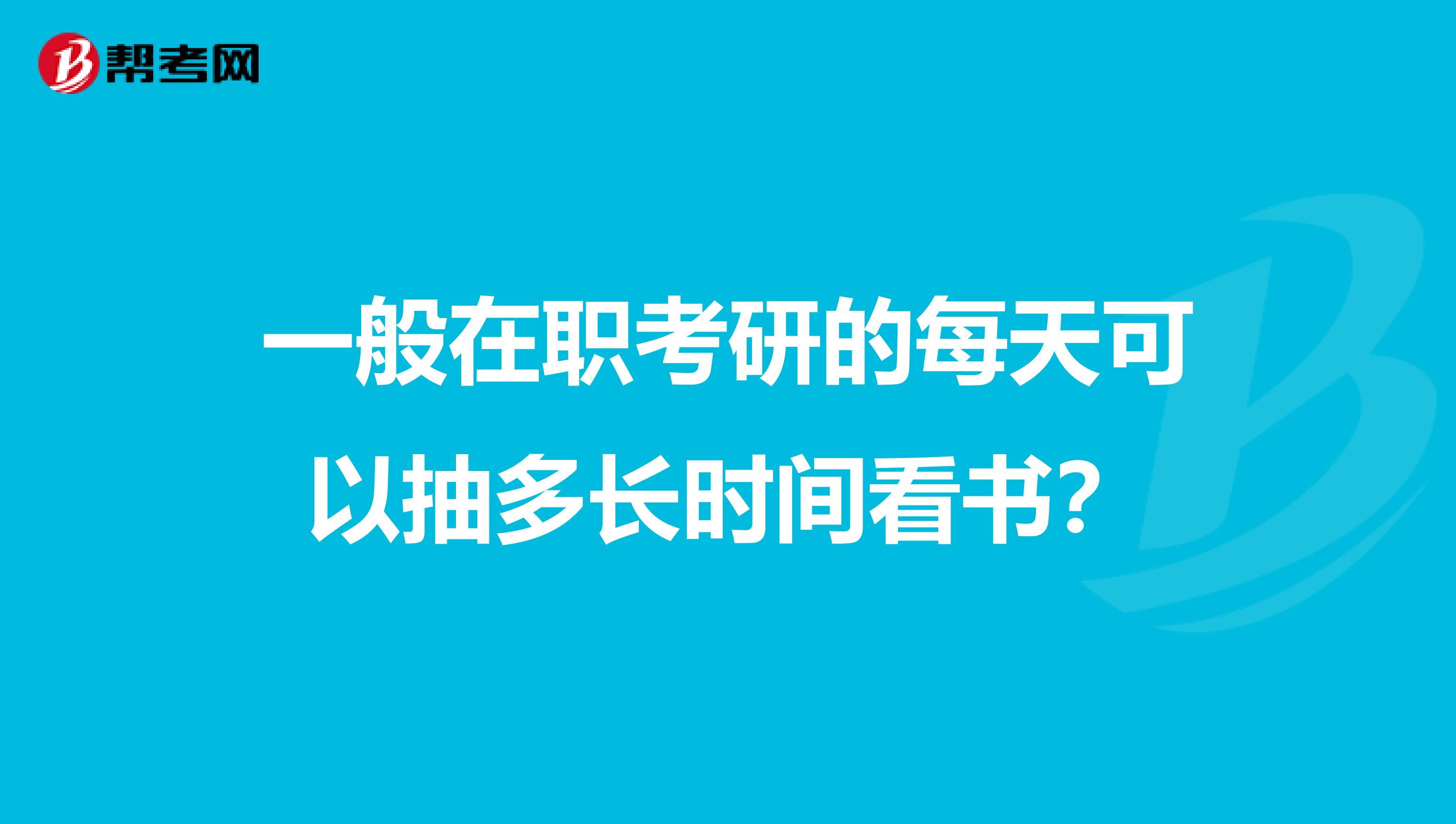一般在职考研的每天可以抽多长时间看书?