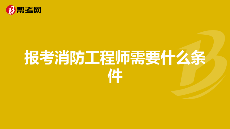 报考消防工程师需要什么条件